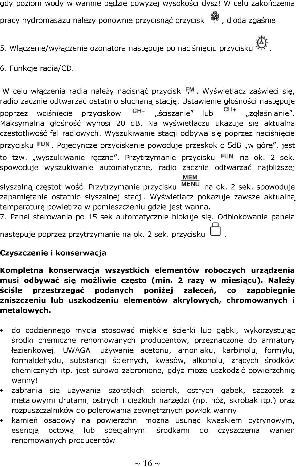 Wyświetlacz zaświeci się, radio zacznie odtwarzać ostatnio słuchaną stację. Ustawienie głośności następuje poprzez wciśnięcie przycisków ściszanie lub zgłaśnianie. Maksymalna głośność wynosi 20 db.