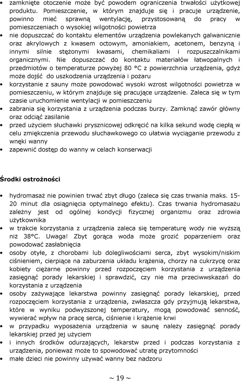 elementów urządzenia powlekanych galwanicznie oraz akrylowych z kwasem octowym, amoniakiem, acetonem, benzyną i innymi silnie stężonymi kwasami, chemikaliami i rozpuszczalnikami organicznymi.