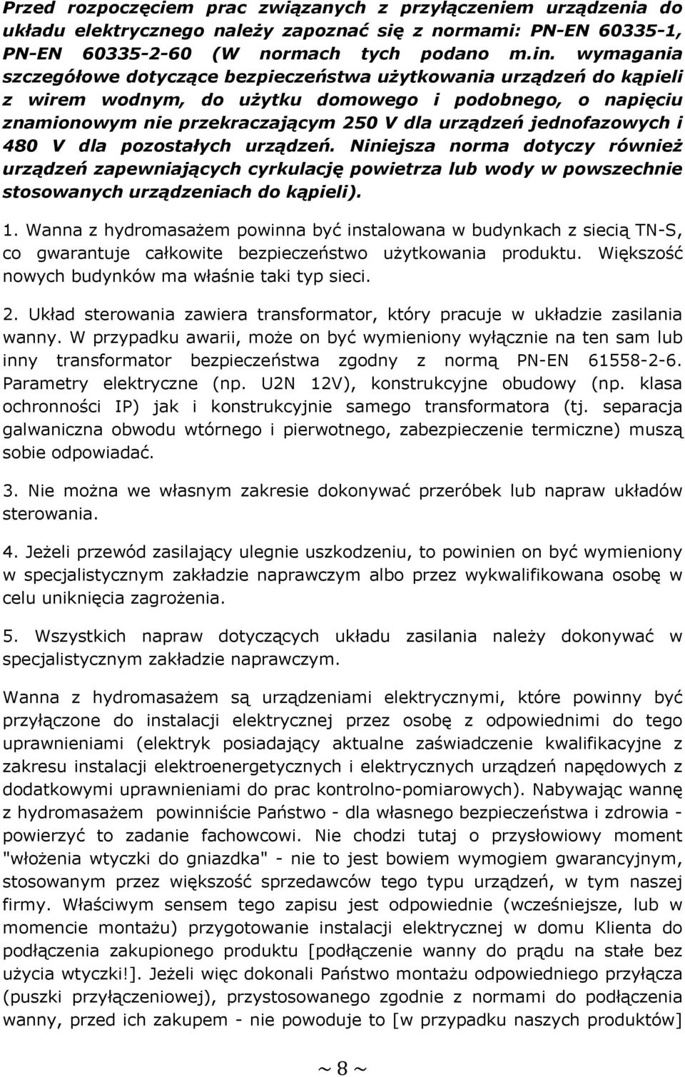 jednofazowych i 480 V dla pozostałych urządzeń. Niniejsza norma dotyczy równieŝ urządzeń zapewniających cyrkulację powietrza lub wody w powszechnie stosowanych urządzeniach do kąpieli). 1.