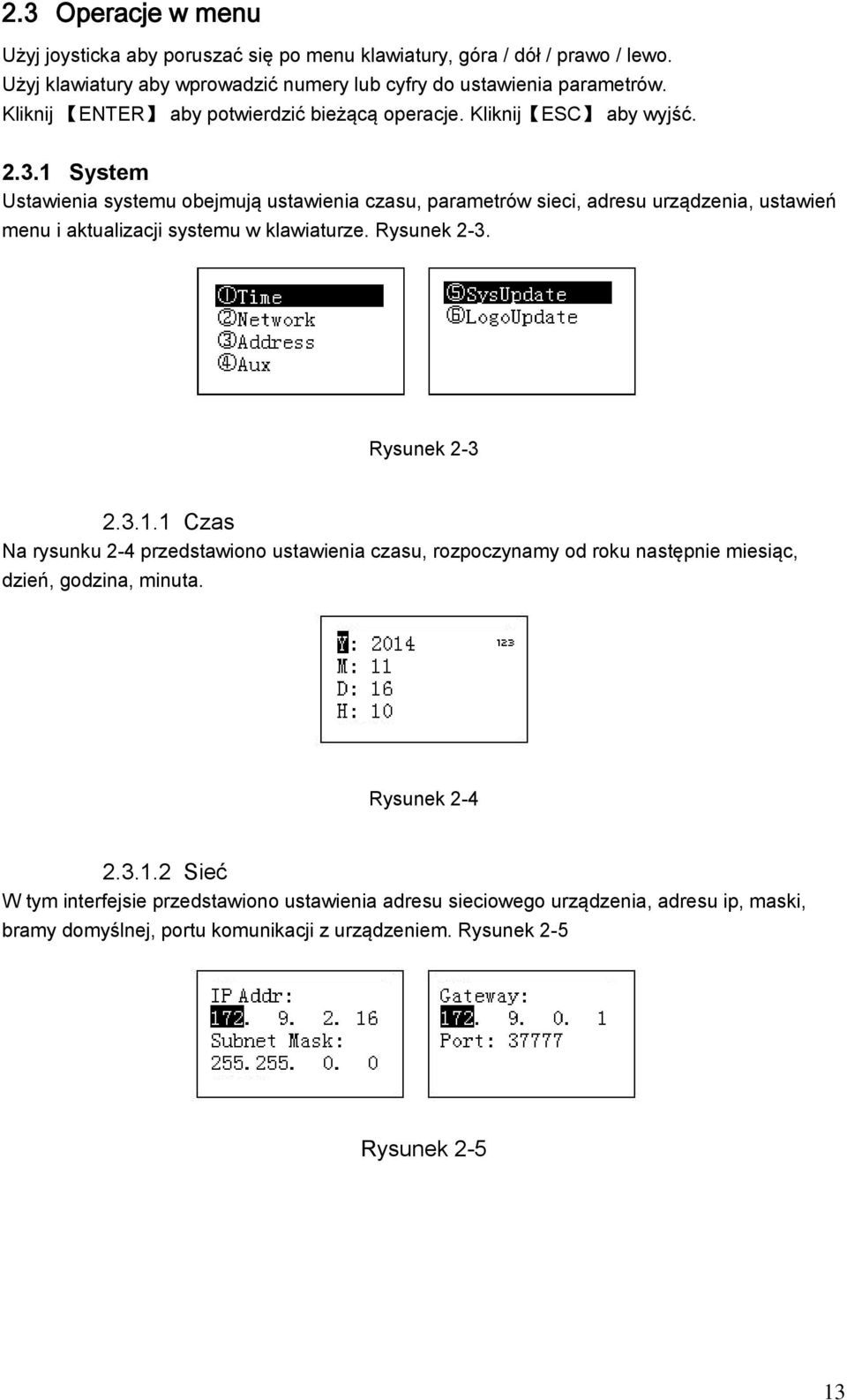1 System Ustawienia systemu obejmują ustawienia czasu, parametrów sieci, adresu urządzenia, ustawień menu i aktualizacji systemu w klawiaturze. Rysunek 2-3. Rysunek 2-3 2.3.1.1 Czas Na rysunku 2-4 przedstawiono ustawienia czasu, rozpoczynamy od roku następnie miesiąc, dzień, godzina, minuta.