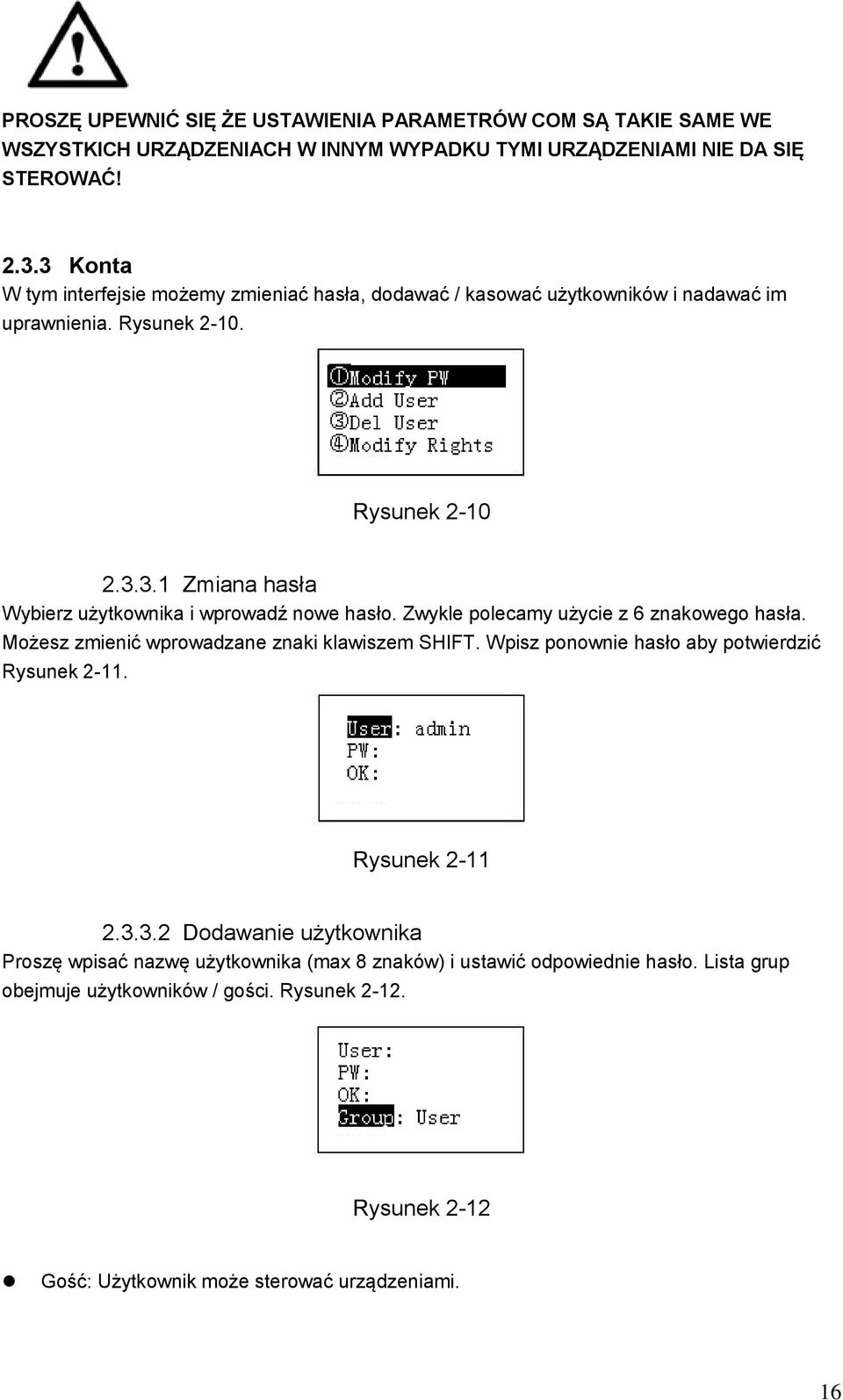 Zwykle polecamy użycie z 6 znakowego hasła. Możesz zmienić wprowadzane znaki klawiszem SHIFT. Wpisz ponownie hasło aby potwierdzić Rysunek 2-11. Rysunek 2-11 2.3.