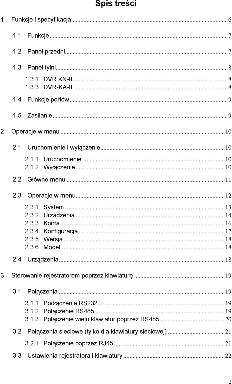 .. 14 2.3.3 Konta... 16 2.3.4 Konfiguracja... 17 2.3.5 Wersja... 18 2.3.6 Model... 18 2.4 Urządzenia... 18 3 Sterowanie rejestratorem poprzez klawiaturę... 19 3.1 Połączenia... 19 3.1.1 Podłączenie RS232.