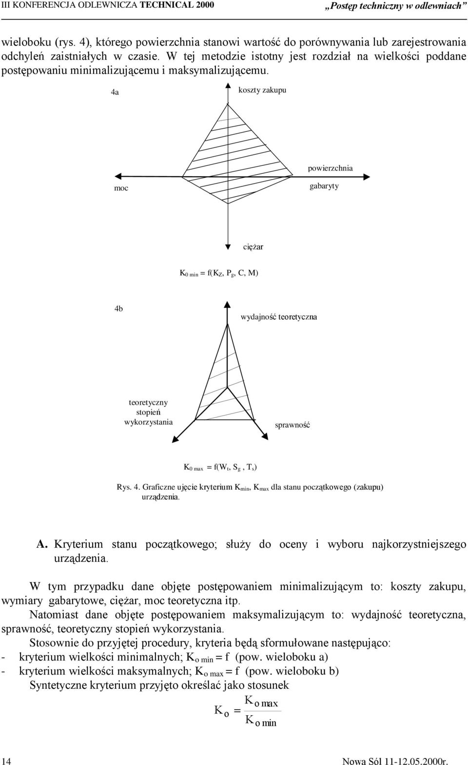 4a koszty zakupu powierzchnia moc gabaryty ciężar K 0 min = f(k Z, P g, C, M) 4b wydajność teoretyczna teoretyczny stopień wykorzystania sprawność K 0 max = f(w t, S g, T s ) Rys. 4. Graficzne ujęcie kryterium K min, K max dla stanu początkowego (zakupu) urządzenia.