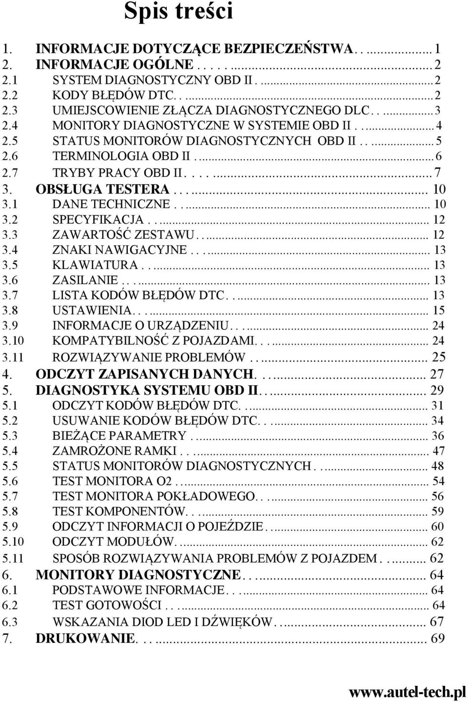 1 DANE TECHNICZNE.... 10 3.2 SPECYFIKACJA.... 12 3.3 ZAWARTOŚĆ ZESTAWU.... 12 3.4 ZNAKI NAWIGACYJNE..... 13 3.5 KLAWIATURA..... 13 3.6 ZASILANIE..... 13 3.7 LISTA KODÓW BŁĘDÓW DTC.... 13 3.8 USTAWIENIA.