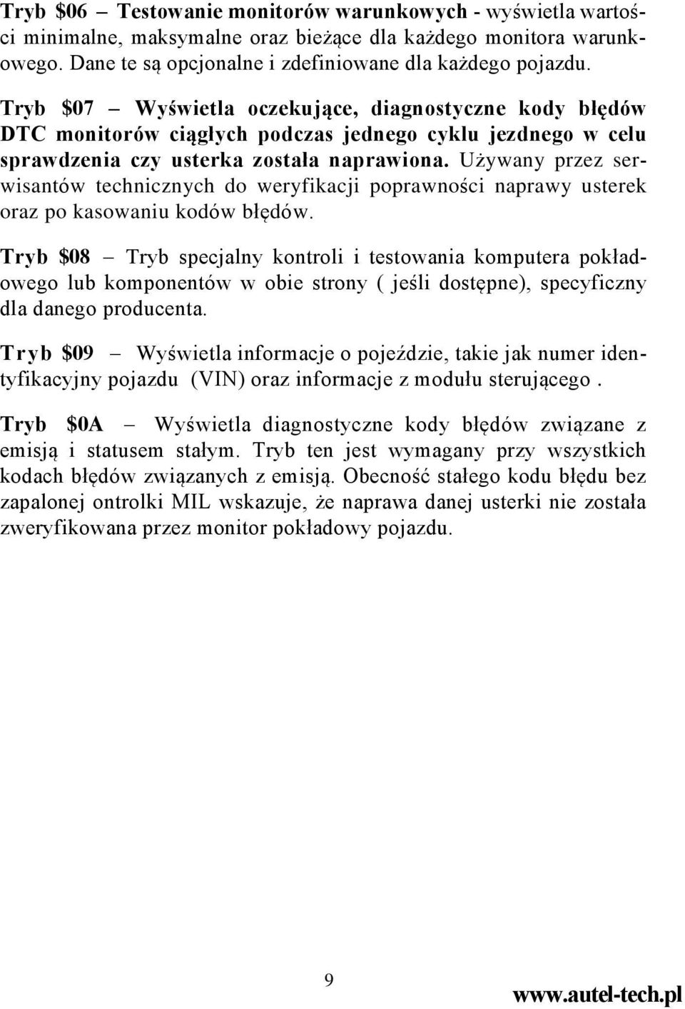 Używany przez serwisantów technicznych do weryfikacji poprawności naprawy usterek oraz po kasowaniu kodów błędów.