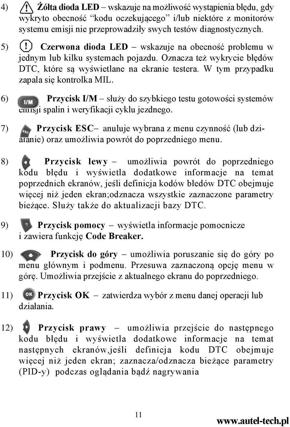 W tym przypadku zapala się kontrolka MIL. 6) Przycisk I/M służy do szybkiego testu gotowości systemów emisji spalin i weryfikacji cyklu jezdnego.