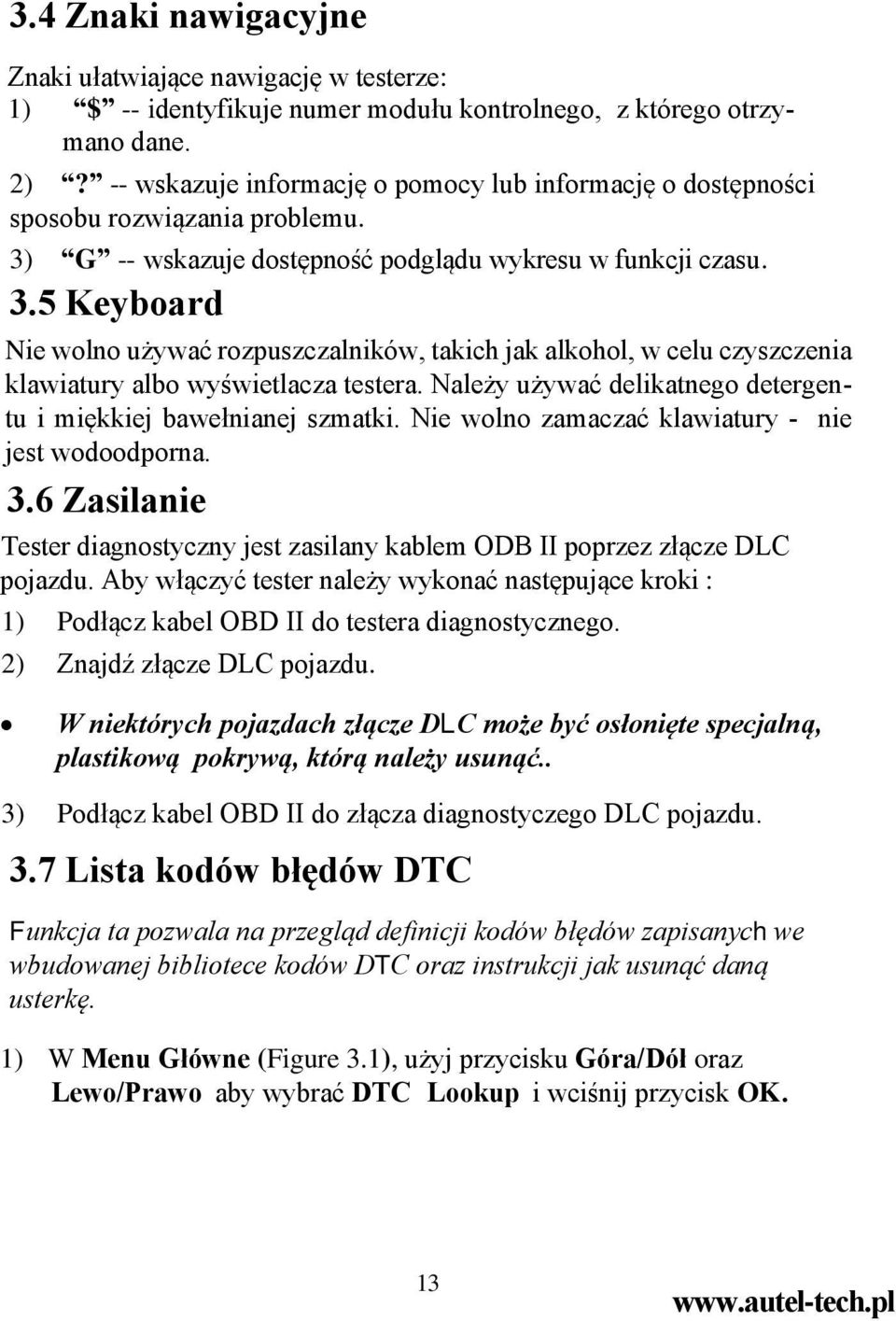 G -- wskazuje dostępność podglądu wykresu w funkcji czasu. 3.5 Keyboard Nie wolno używać rozpuszczalników, takich jak alkohol, w celu czyszczenia klawiatury albo wyświetlacza testera.