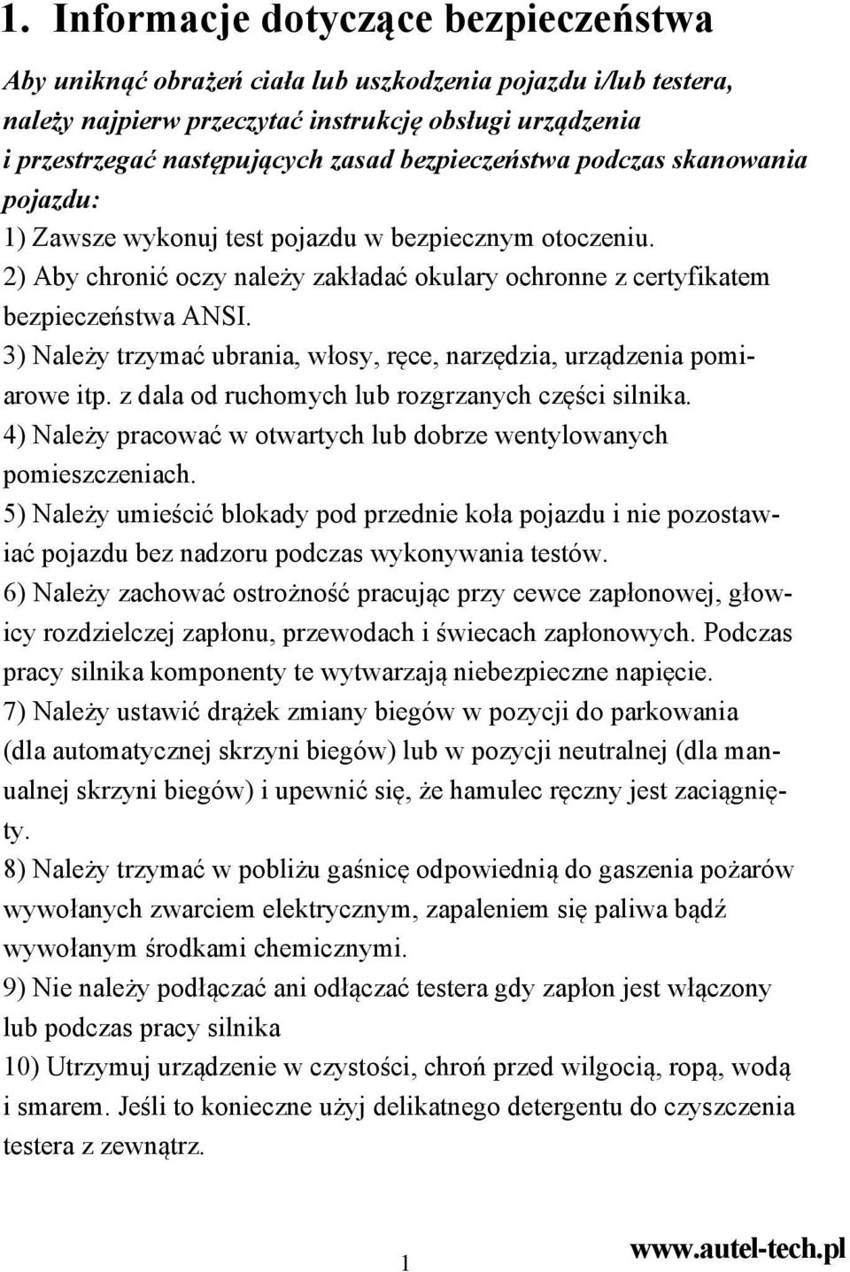 3) Należy trzymać ubrania, włosy, ręce, narzędzia, urządzenia pomiarowe itp. z dala od ruchomych lub rozgrzanych części silnika.