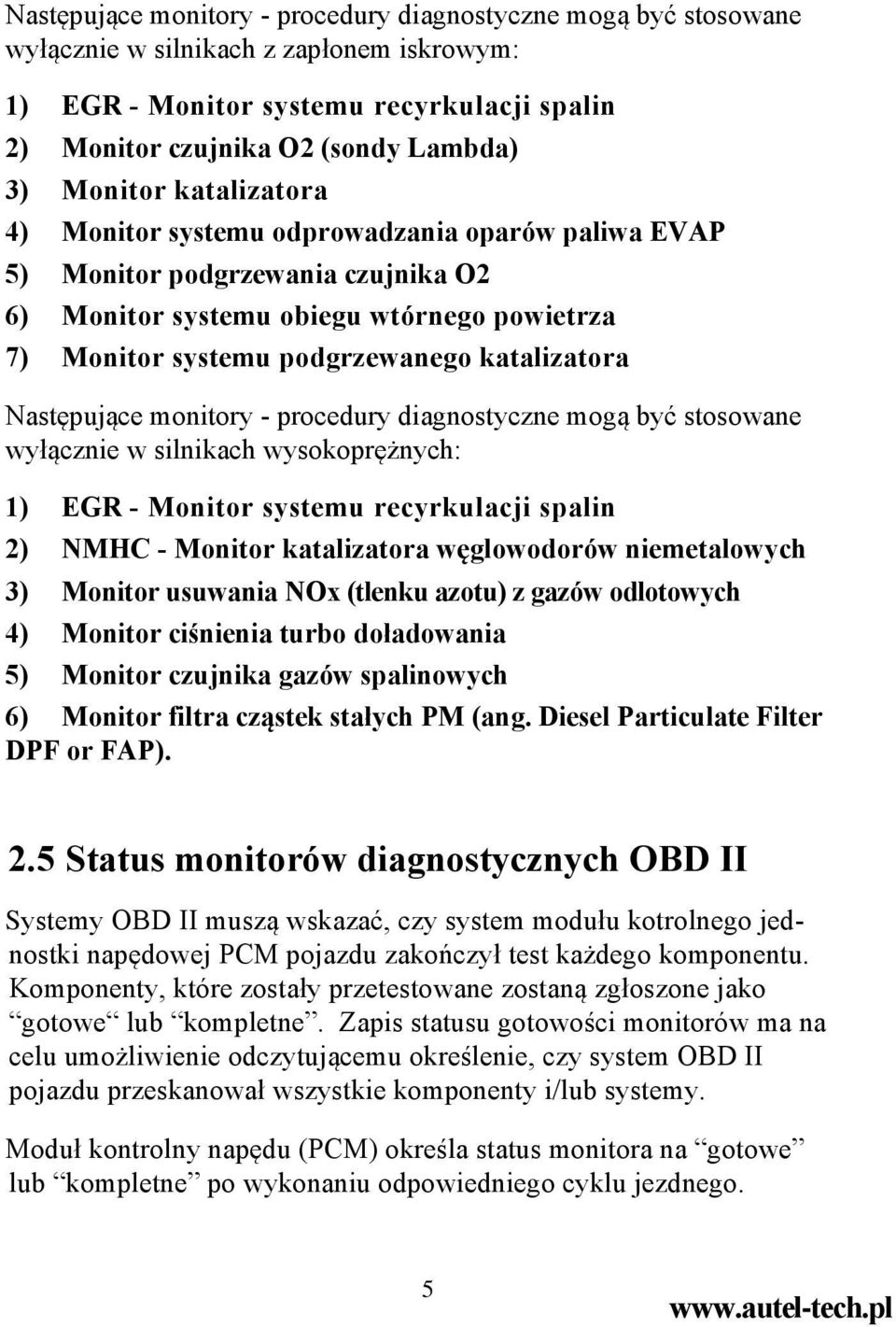 Następujące monitory - procedury diagnostyczne mogą być stosowane wyłącznie w silnikach wysokoprężnych: 1) EGR - Monitor systemu recyrkulacji spalin 2) NMHC - Monitor katalizatora węglowodorów