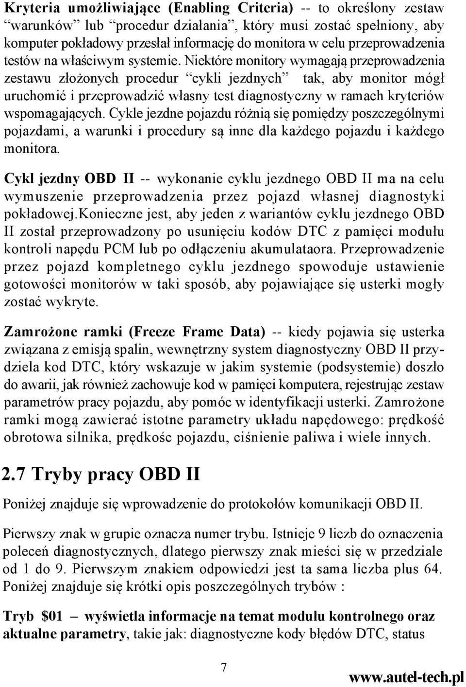 Niektóre monitory wymagają przeprowadzenia zestawu złożonych procedur cykli jezdnych tak, aby monitor mógł uruchomić i przeprowadzić własny test diagnostyczny w ramach kryteriów wspomagających.