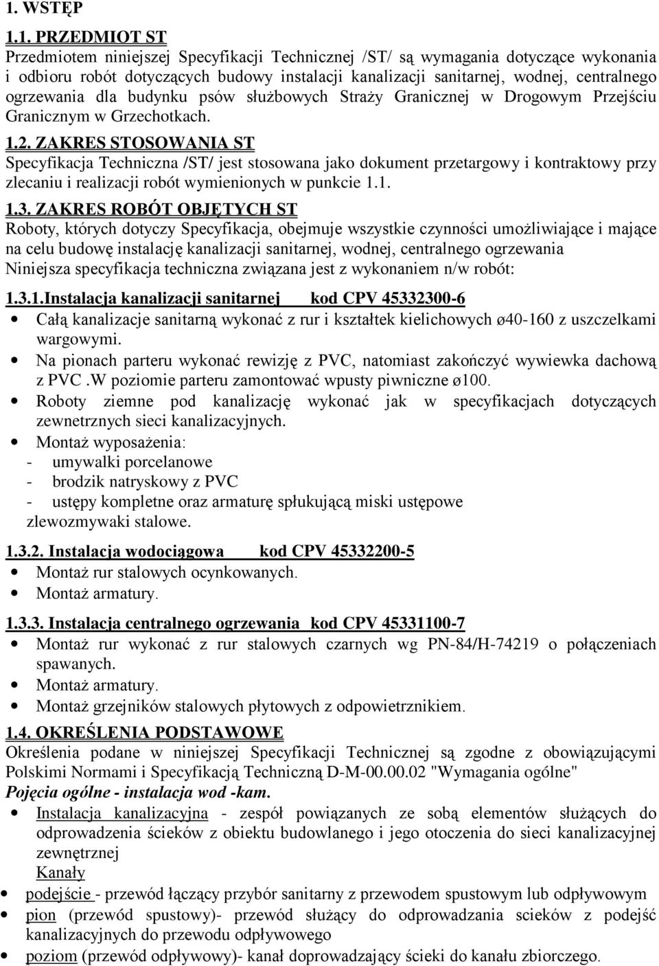 ZAKRES STOSOWANIA ST Specyfikacja Techniczna /ST/ jest stosowana jako dokument przetargowy i kontraktowy przy zlecaniu i realizacji robót wymienionych w punkcie 1.1. 1.3.