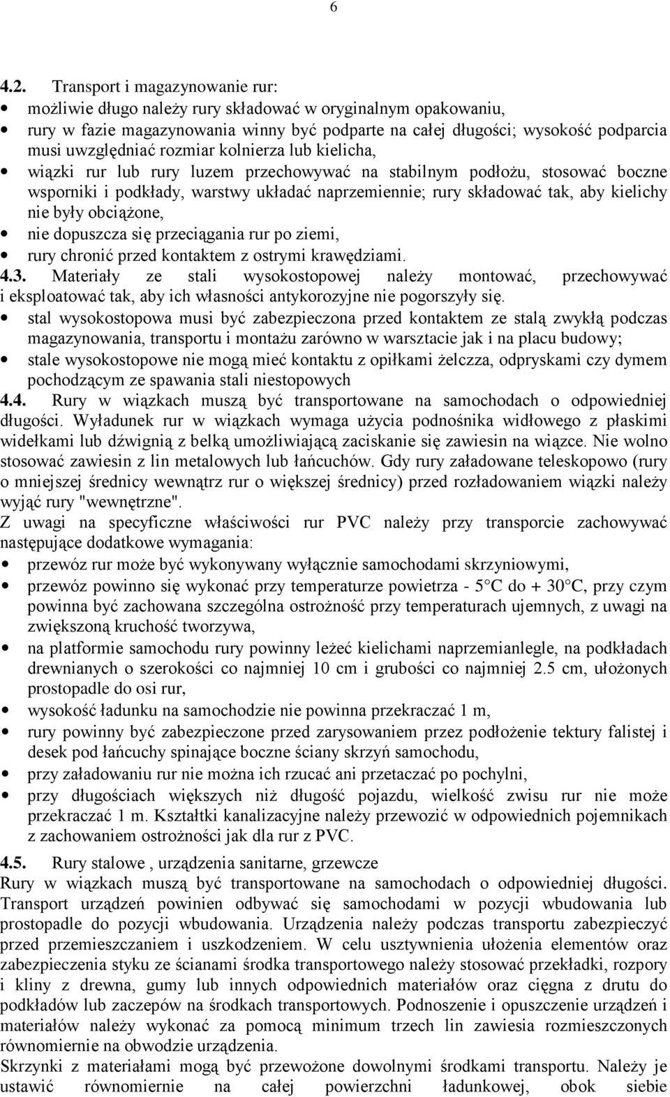 rozmiar kolnierza lub kielicha, wiązki rur lub rury luzem przechowywać na stabilnym podłoŝu, stosować boczne wsporniki i podkłady, warstwy układać naprzemiennie; rury składować tak, aby kielichy nie