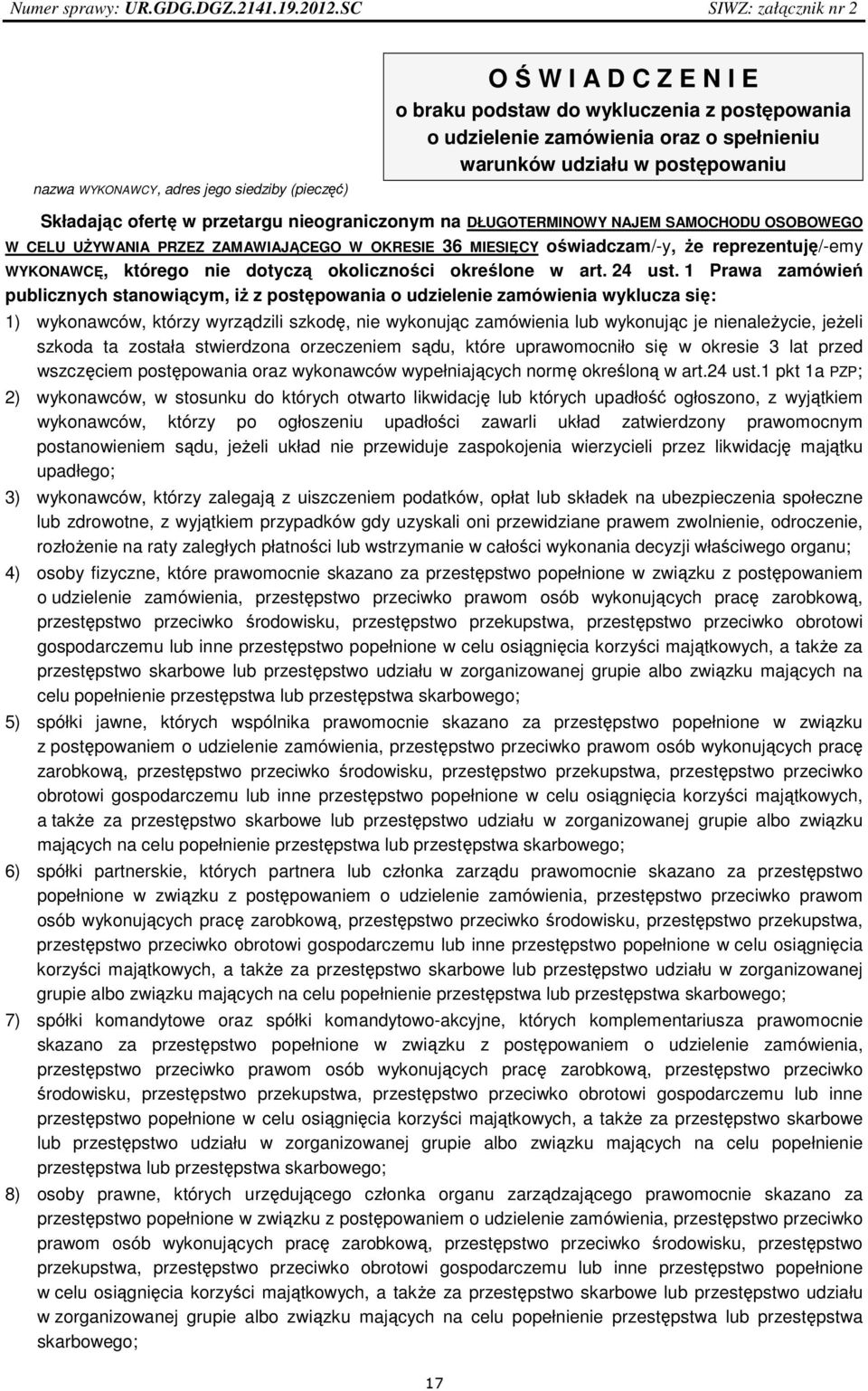 w postępowaniu Składając ofertę w przetargu nieograniczonym na DŁUGOTERMINOWY NAJEM SAMOCHODU OSOBOWEGO W CELU UŻYWANIA PRZEZ ZAMAWIAJĄCEGO W OKRESIE 36 MIESIĘCY oświadczam/-y, że reprezentuję/-emy