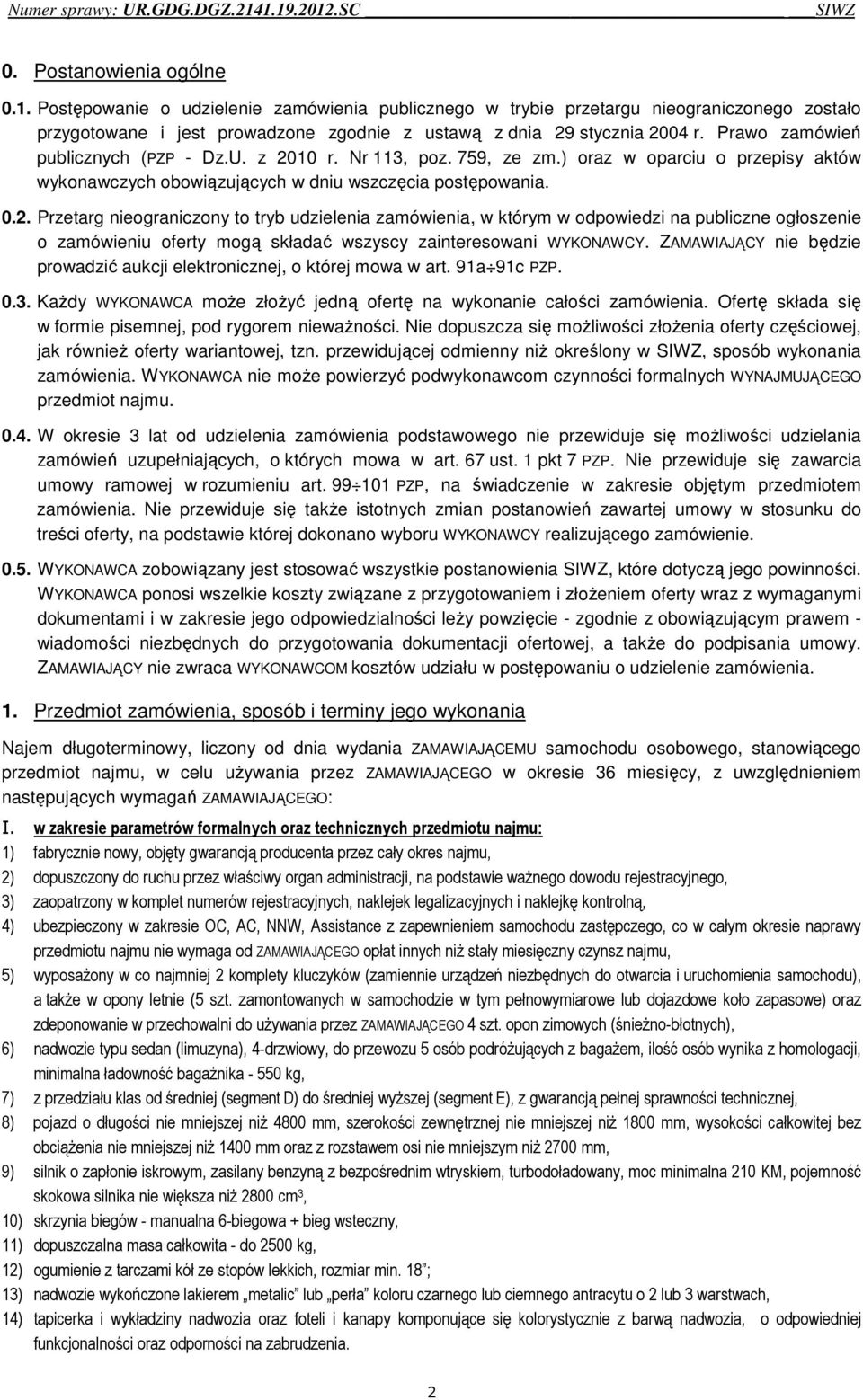 10 r. Nr 113, poz. 759, ze zm.) oraz w oparciu o przepisy aktów wykonawczych obowiązujących w dniu wszczęcia postępowania. 0.2.