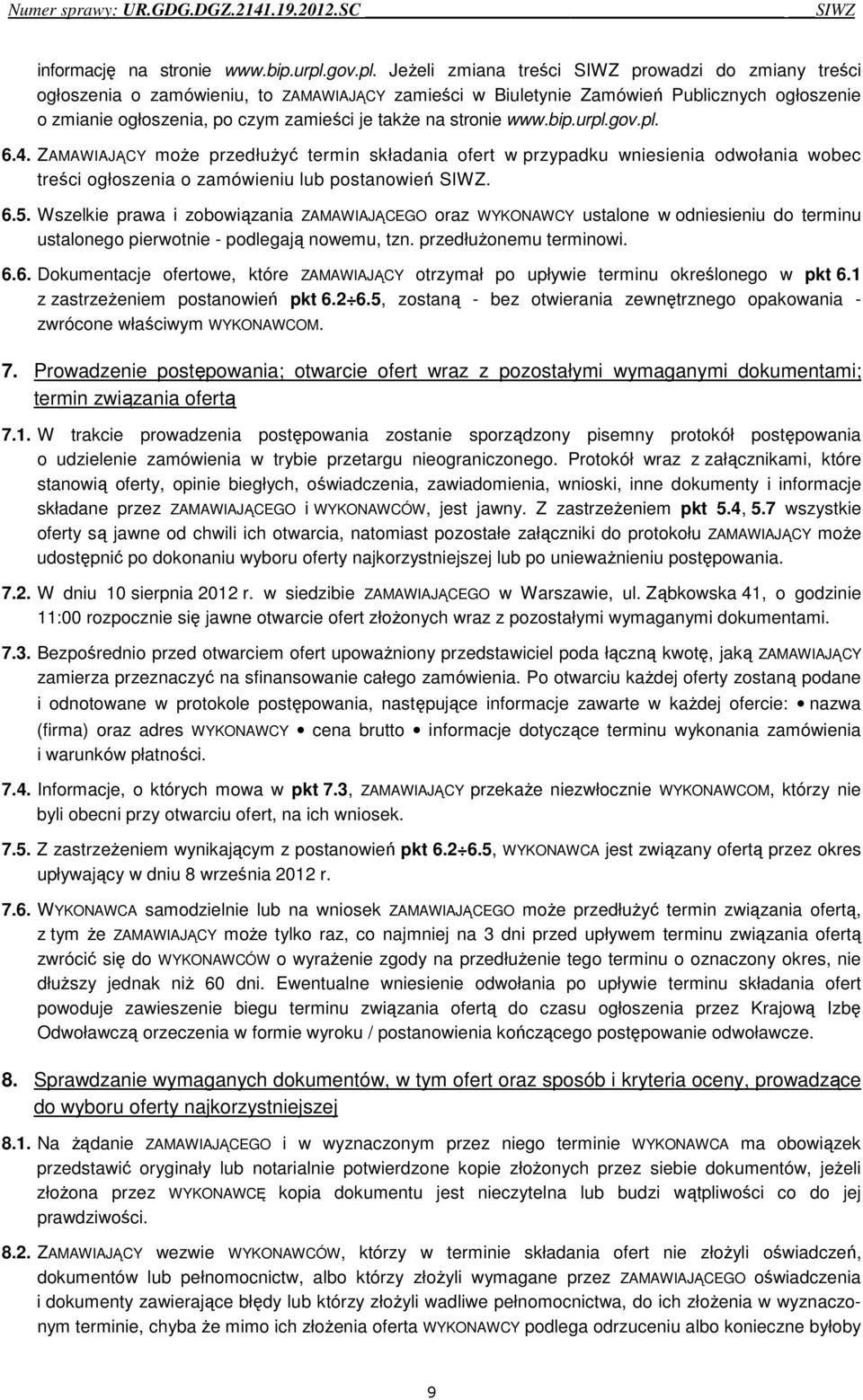 Jeżeli zmiana treści SIWZ prowadzi do zmiany treści ogłoszenia o zamówieniu, to ZAMAWIAJĄCY zamieści w Biuletynie Zamówień Publicznych ogłoszenie o zmianie ogłoszenia, po czym zamieści je także na