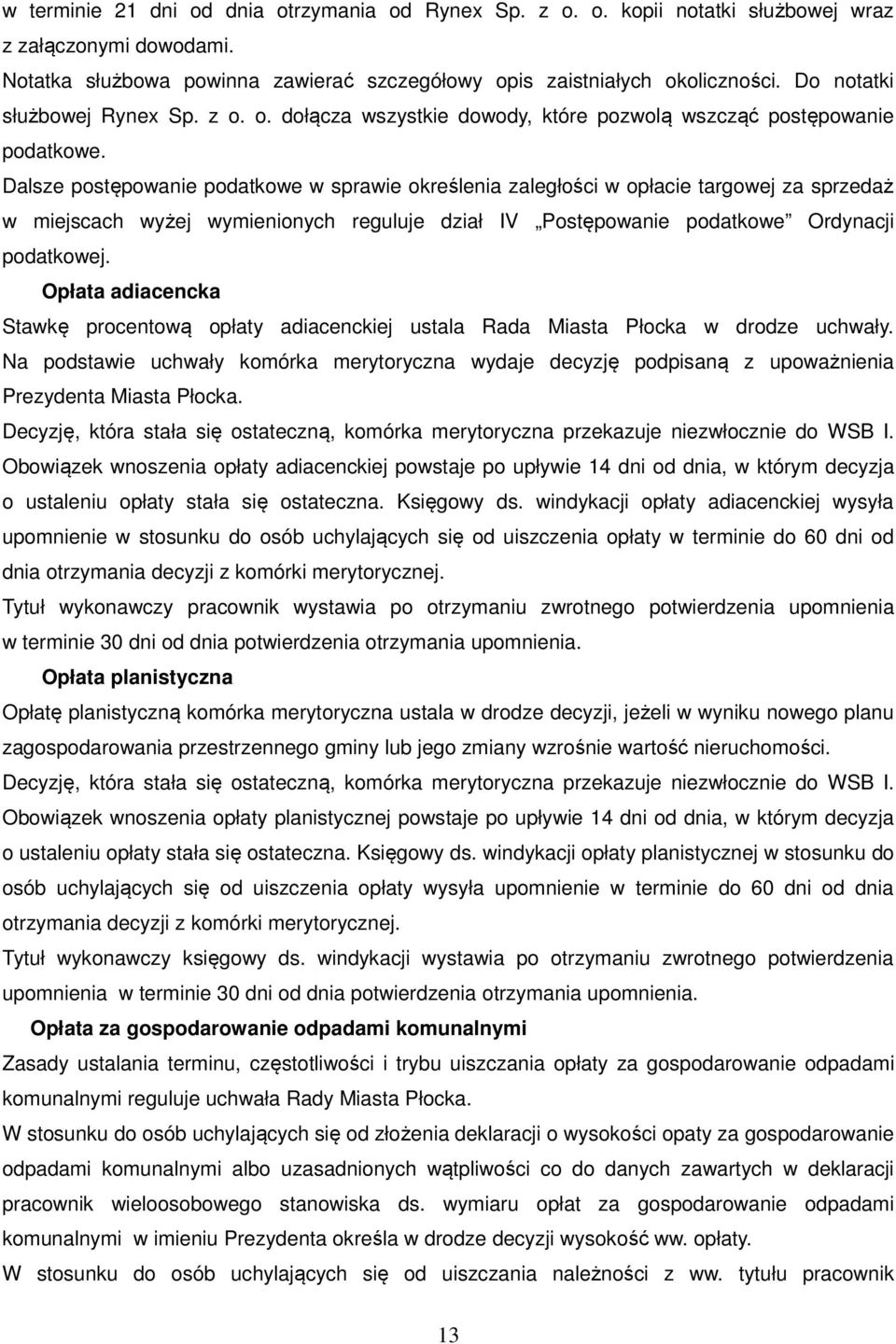 Dalsze postępowanie podatkowe w sprawie określenia zaległości w opłacie targowej za sprzedaż w miejscach wyżej wymienionych reguluje dział IV Postępowanie podatkowe Ordynacji podatkowej.