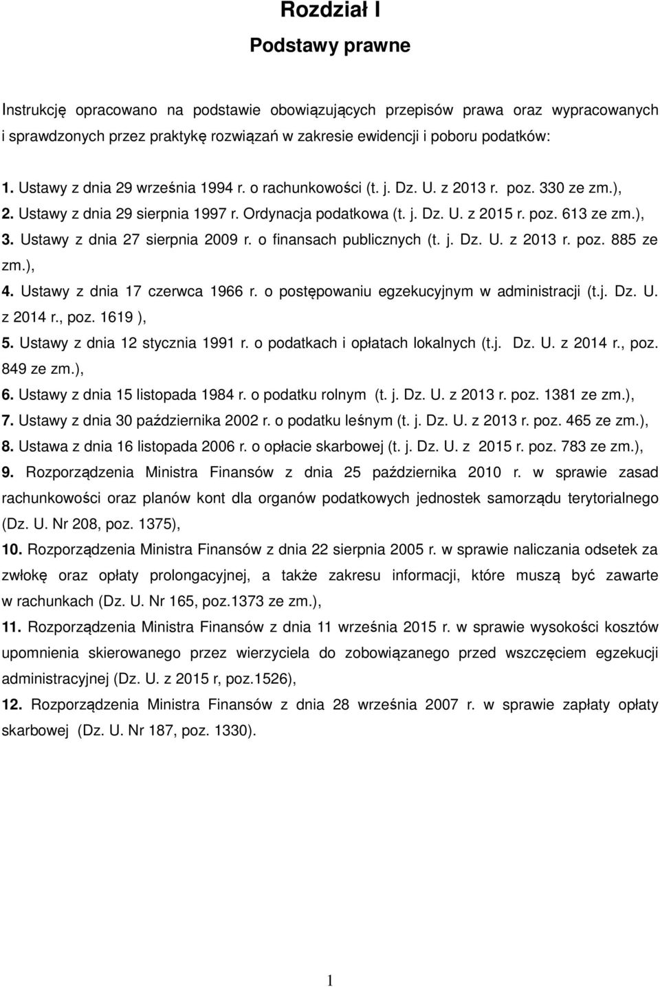 Ustawy z dnia 27 sierpnia 2009 r. o finansach publicznych (t. j. Dz. U. z 2013 r. poz. 885 ze zm.), 4. Ustawy z dnia 17 czerwca 1966 r. o postępowaniu egzekucyjnym w administracji (t.j. Dz. U. z 2014 r.