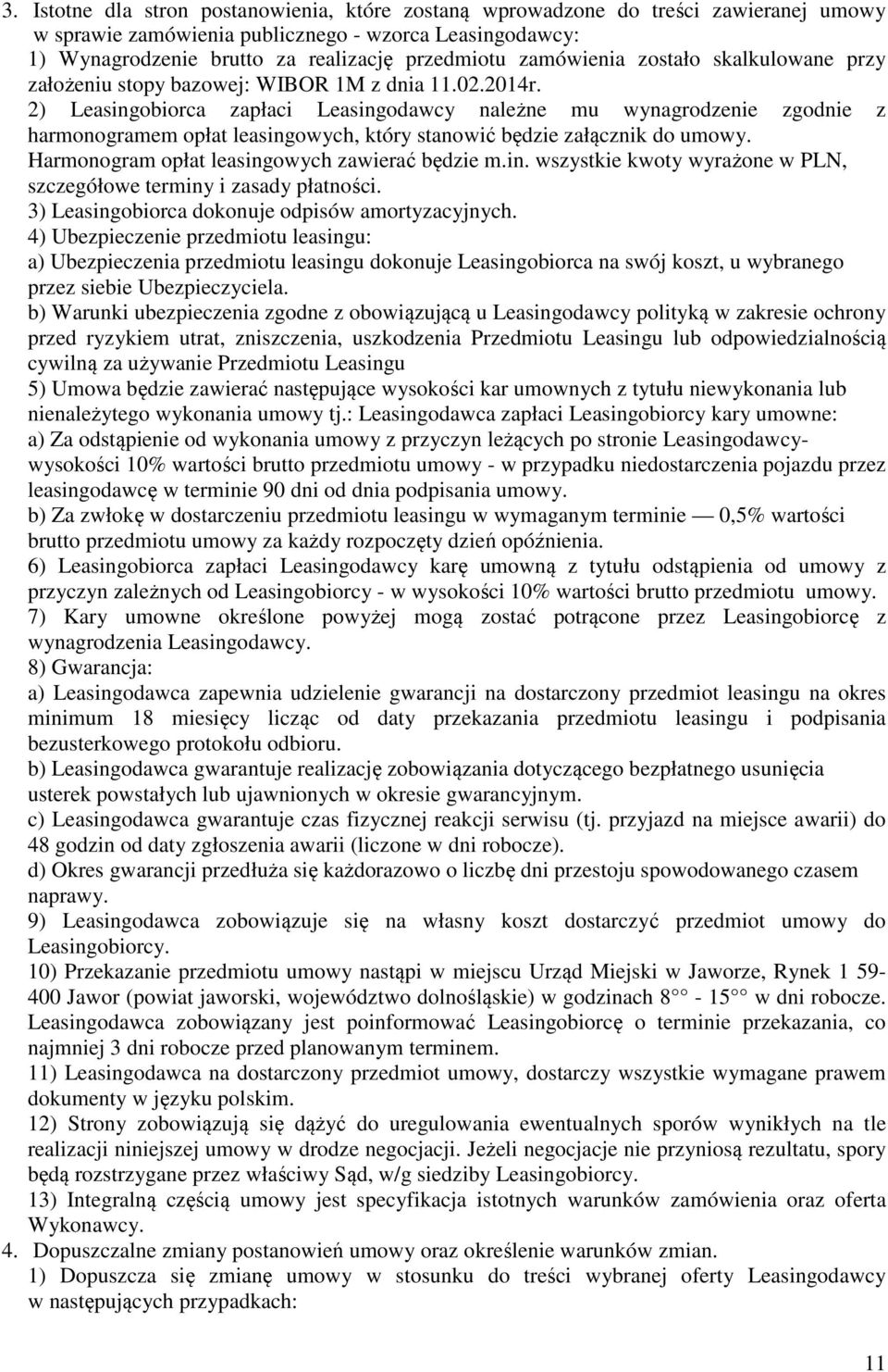 2) Leasingobiorca zapłaci Leasingodawcy należne mu wynagrodzenie zgodnie z harmonogramem opłat leasingowych, który stanowić będzie załącznik do umowy. Harmonogram opłat leasingowych zawierać będzie m.