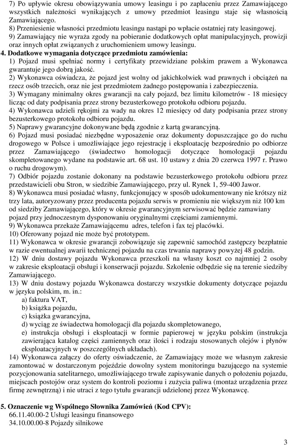 9) Zamawiający nie wyraża zgody na pobieranie dodatkowych opłat manipulacyjnych, prowizji oraz innych opłat związanych z uruchomieniem umowy leasingu. 4.