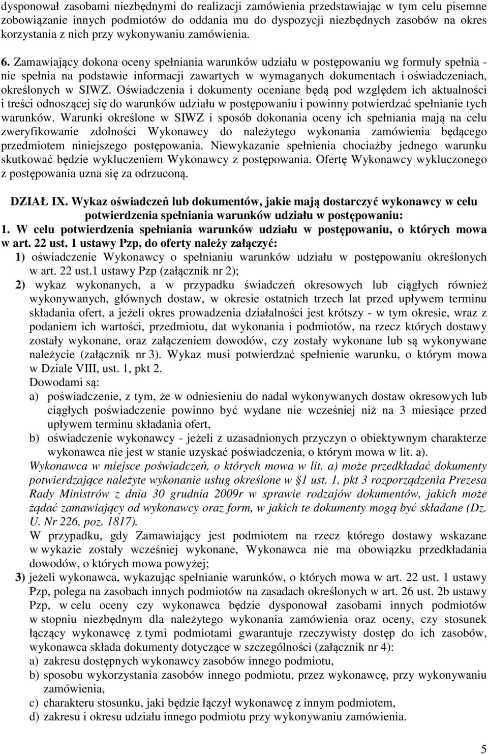 Zamawiający dokona oceny spełniania warunków udziału w postępowaniu wg formuły spełnia - nie spełnia na podstawie informacji zawartych w wymaganych dokumentach i oświadczeniach, określonych w SIWZ.