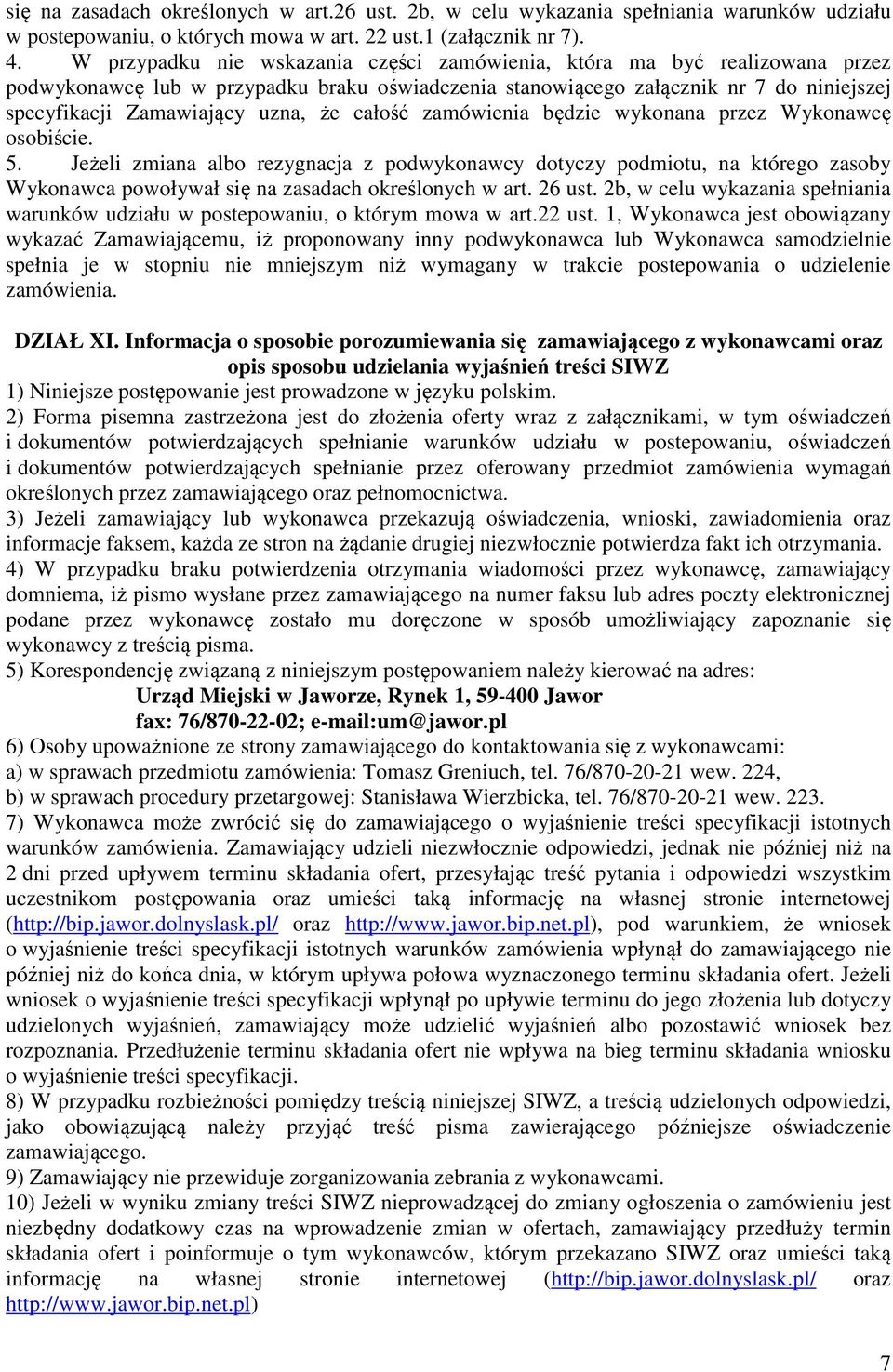 całość zamówienia będzie wykonana przez Wykonawcę osobiście. 5. Jeżeli zmiana albo rezygnacja z podwykonawcy dotyczy podmiotu, na którego zasoby Wykonawca powoływał się na zasadach określonych w art.