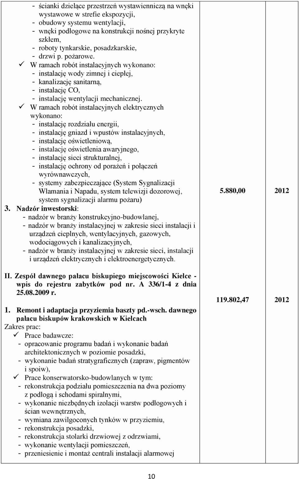 W ramach robót instalacyjnych elektrycznych wykonano: instalację rozdziału energii, instalację gniazd i wpustów instalacyjnych, instalację oświetleniową, instalację oświetlenia awaryjnego, instalację