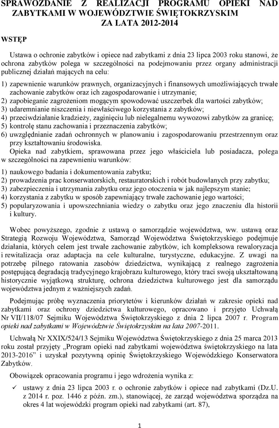 zachowanie zabytków oraz ich zagospodarowanie i utrzymanie; 2) zapobieganie zagrożeniom mogącym spowodować uszczerbek dla wartości zabytków; 3) udaremnianie niszczenia i niewłaściwego korzystania z