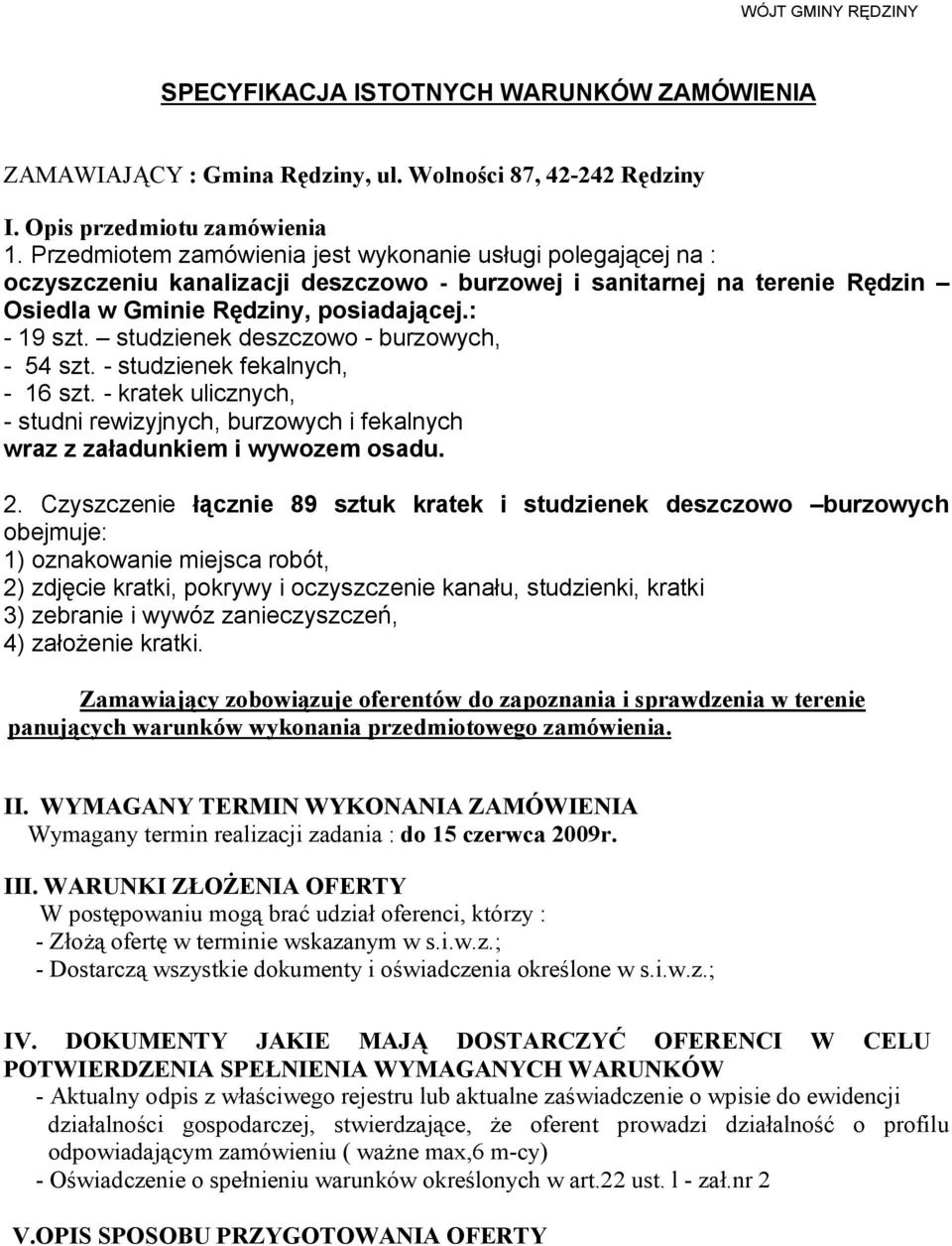 studzienek deszczowo - burzowych, - 54 szt. - studzienek fekalnych, - 16 szt. - kratek ulicznych, - studni rewizyjnych, burzowych i fekalnych wraz z załadunkiem i wywozem osadu. 2.