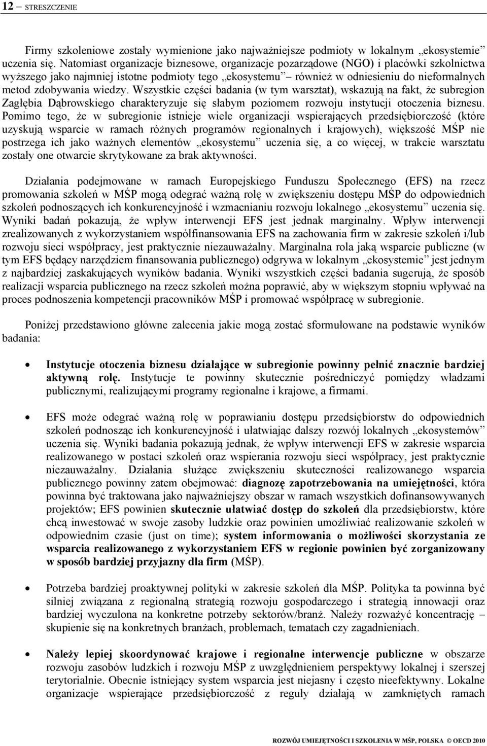 wiedzy. Wszystkie części badania (w tym warsztat), wskazują na fakt, że subregion Zagłębia Dąbrowskiego charakteryzuje się słabym poziomem rozwoju instytucji otoczenia biznesu.