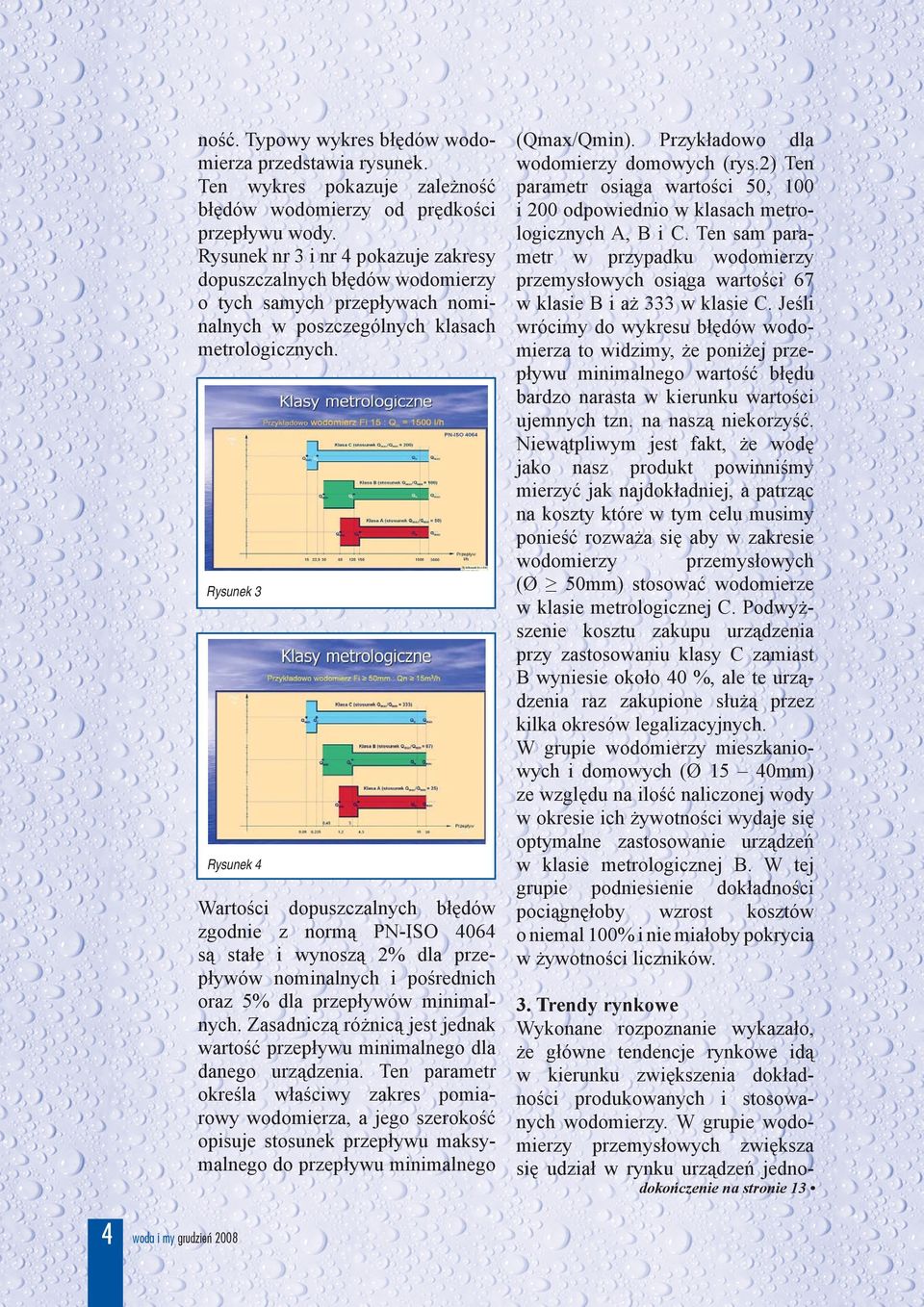 Rysunek 3 Rysunek 4 Wartości dopuszczalnych błędów zgodnie z normą PN-ISO 464 są stałe i wynoszą 2% dla przepływów nominalnych i pośrednich oraz 5% dla przepływów minimalnych.