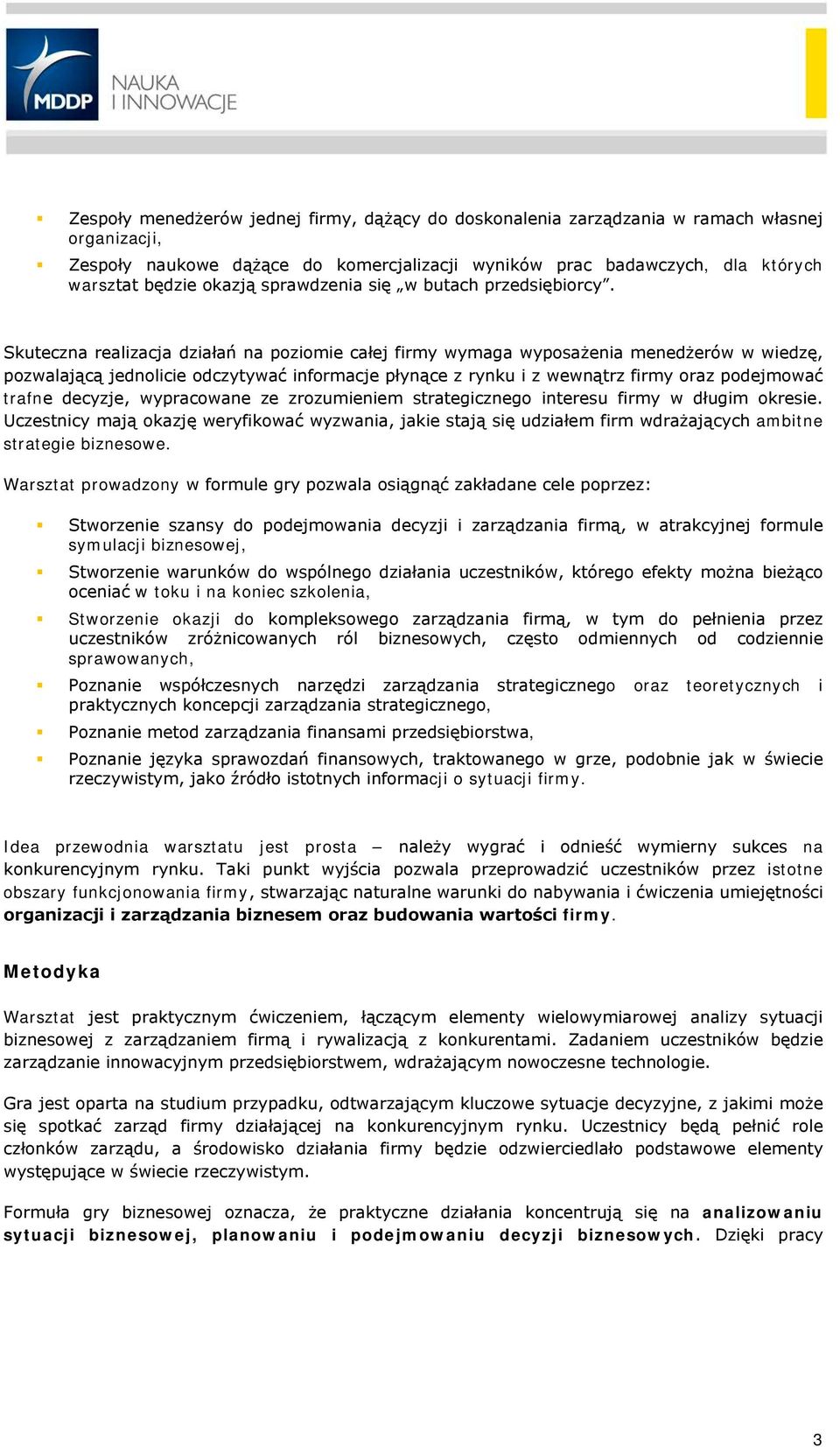 Skuteczna realizacja działań na poziomie całej firmy wymaga wyposażenia menedżerów w wiedzę, pozwalającą jednolicie odczytywać informacje płynące z rynku i z wewnątrz firmy oraz podejmować trafne