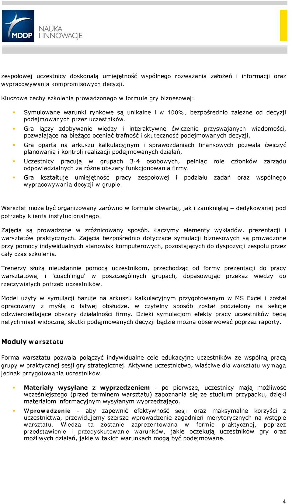 wiedzy i interaktywne ćwiczenie przyswajanych wiadomości, pozwalające na bieżąco oceniać trafność i skuteczność podejmowanych decyzji, Gra oparta na arkuszu kalkulacyjnym i sprawozdaniach finansowych