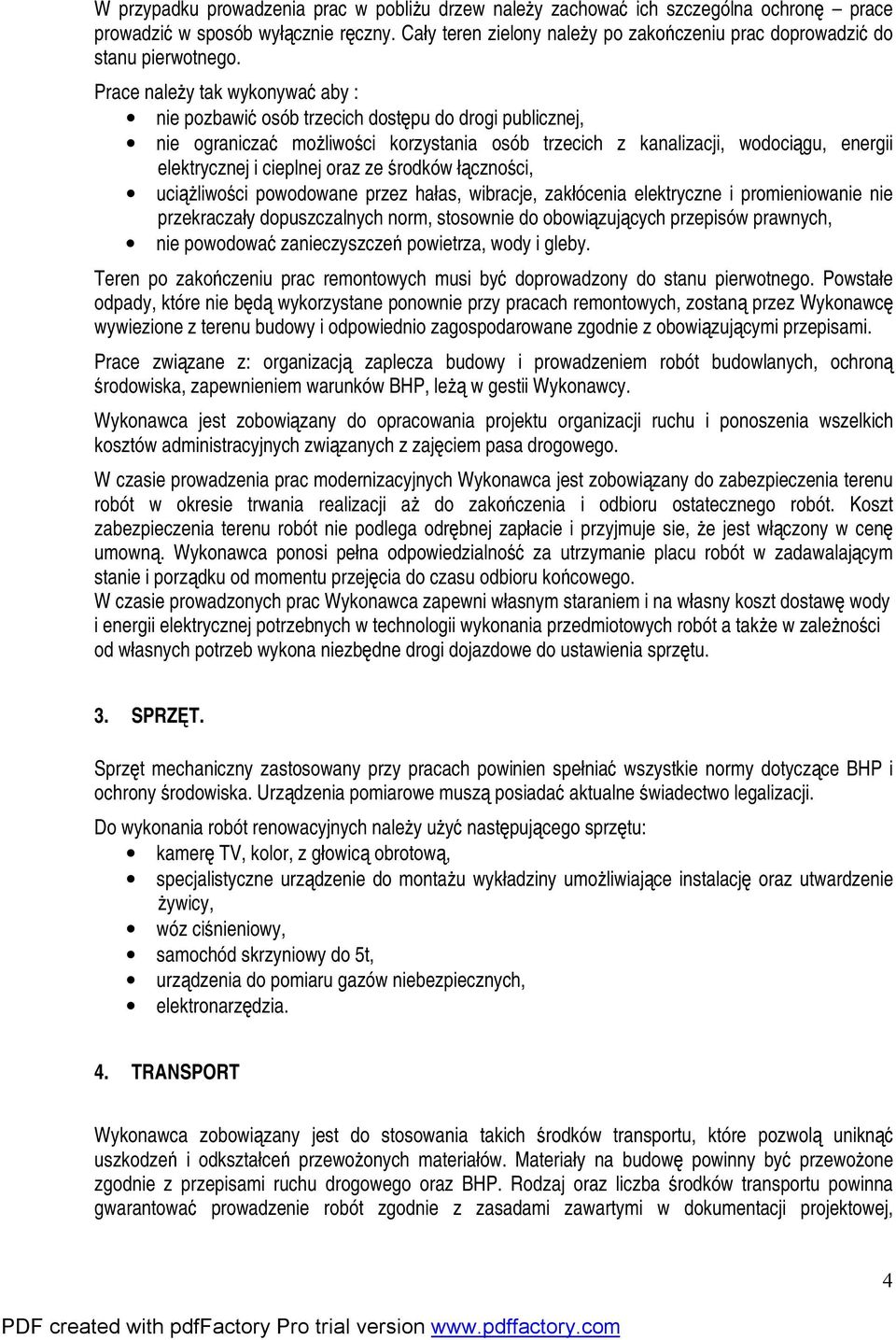 Prace należy tak wykonywać aby : nie pozbawić osób trzecich dostępu do drogi publicznej, nie ograniczać możliwości korzystania osób trzecich z kanalizacji, wodociągu, energii elektrycznej i cieplnej