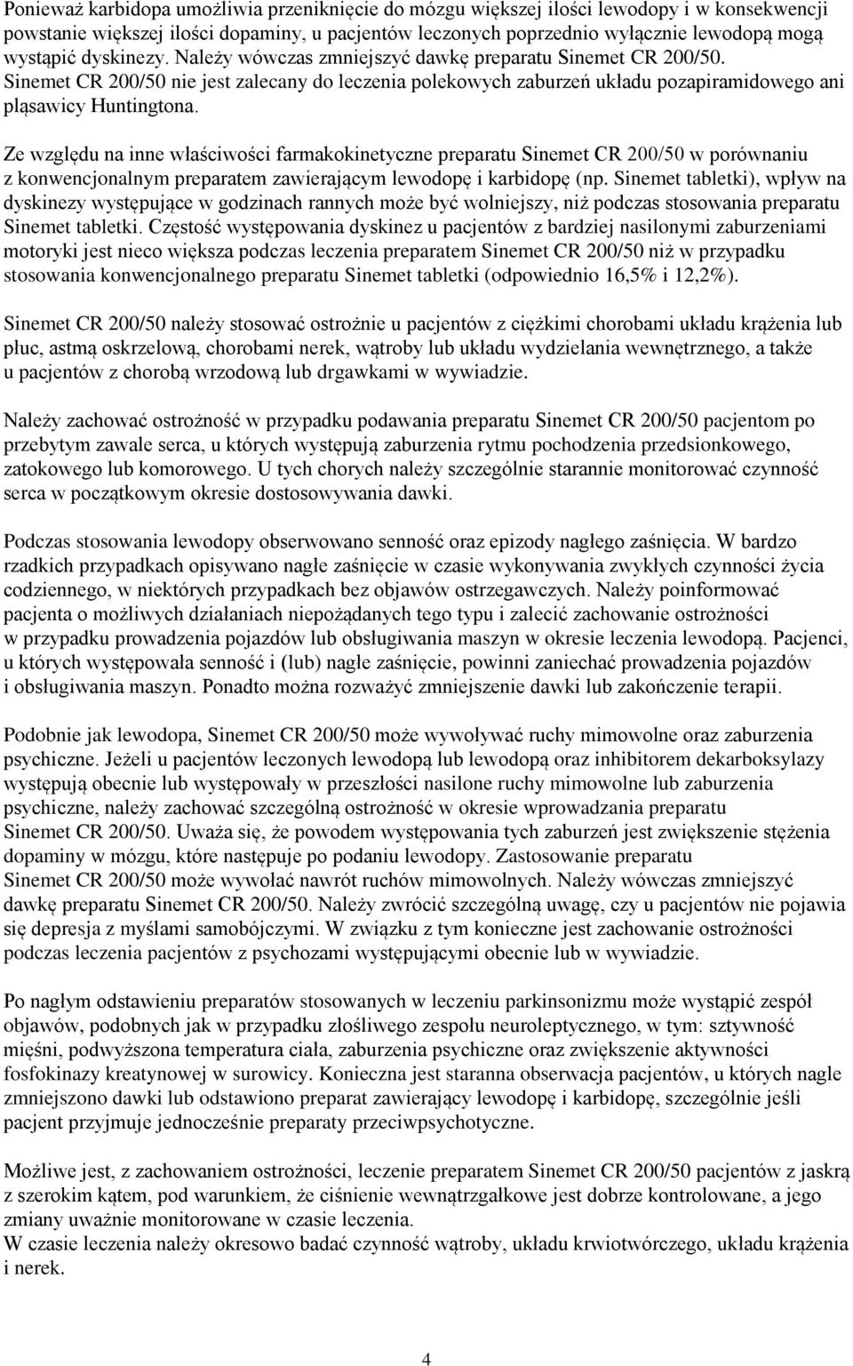 Ze względu na inne właściwości farmakokinetyczne preparatu Sinemet CR 200/50 w porównaniu z konwencjonalnym preparatem zawierającym lewodopę i karbidopę (np.