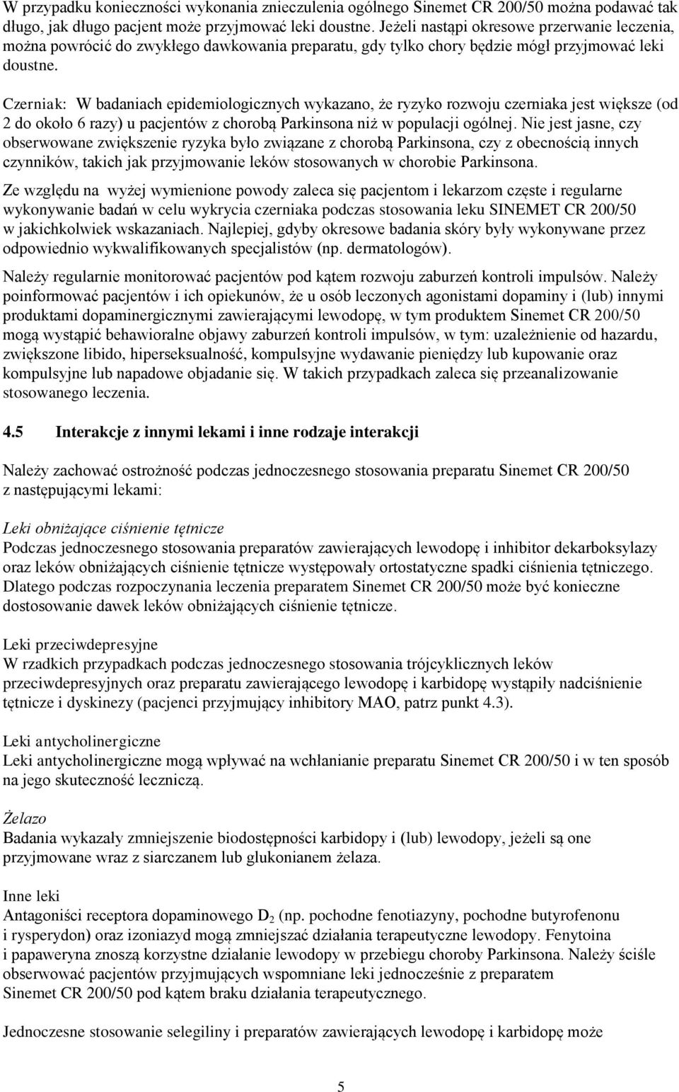 Czerniak: W badaniach epidemiologicznych wykazano, że ryzyko rozwoju czerniaka jest większe (od 2 do około 6 razy) u pacjentów z chorobą Parkinsona niż w populacji ogólnej.