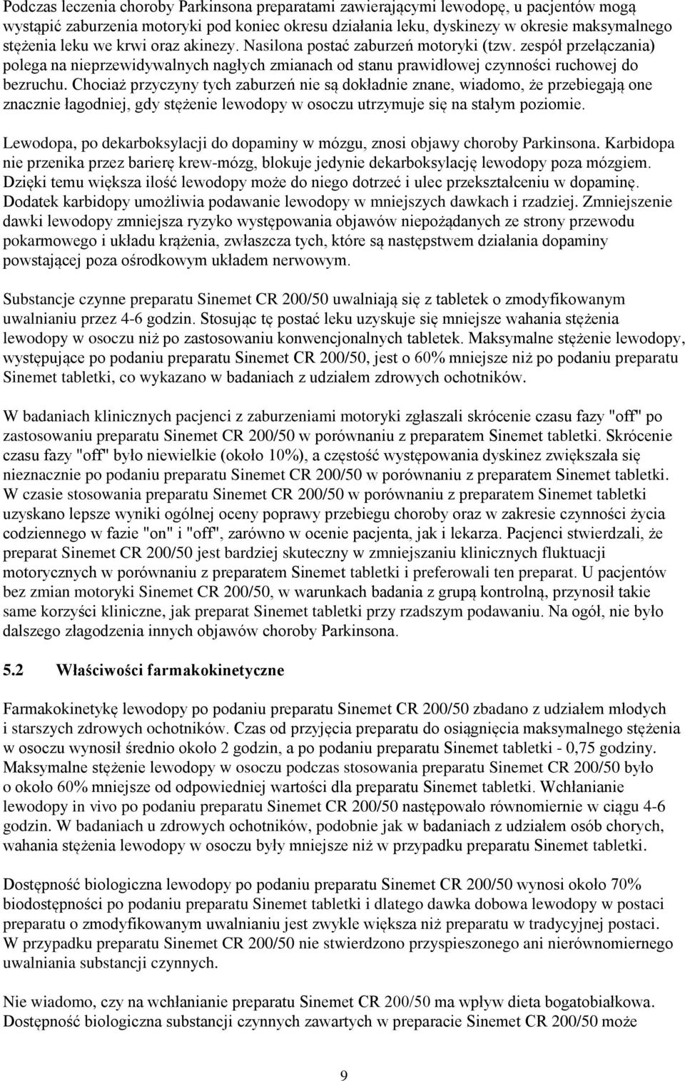 Chociaż przyczyny tych zaburzeń nie są dokładnie znane, wiadomo, że przebiegają one znacznie łagodniej, gdy stężenie lewodopy w osoczu utrzymuje się na stałym poziomie.