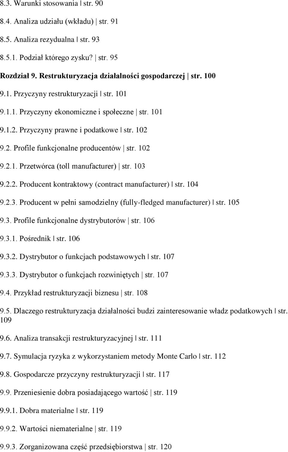 103 9.2.2. Producent kontraktowy (contract manufacturer) str. 104 9.2.3. Producent w pełni samodzielny (fully-fledged manufacturer) str. 105 9.3. Profile funkcjonalne dystrybutorów str. 106 9.3.1. Pośrednik str.