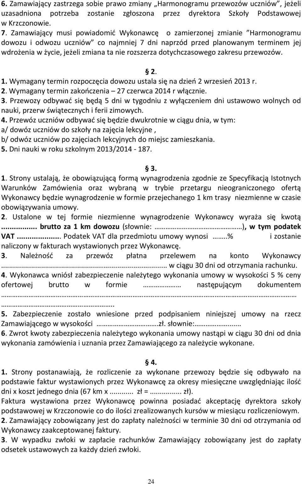 rozszerza dotychczasowego zakresu przewozów. 2. 1. Wymagany termin rozpoczęcia dowozu ustala się na dzień 2 wrzesień 2013 r. 2. Wymagany termin zakończenia 27 czerwca 2014 r włącznie. 3.