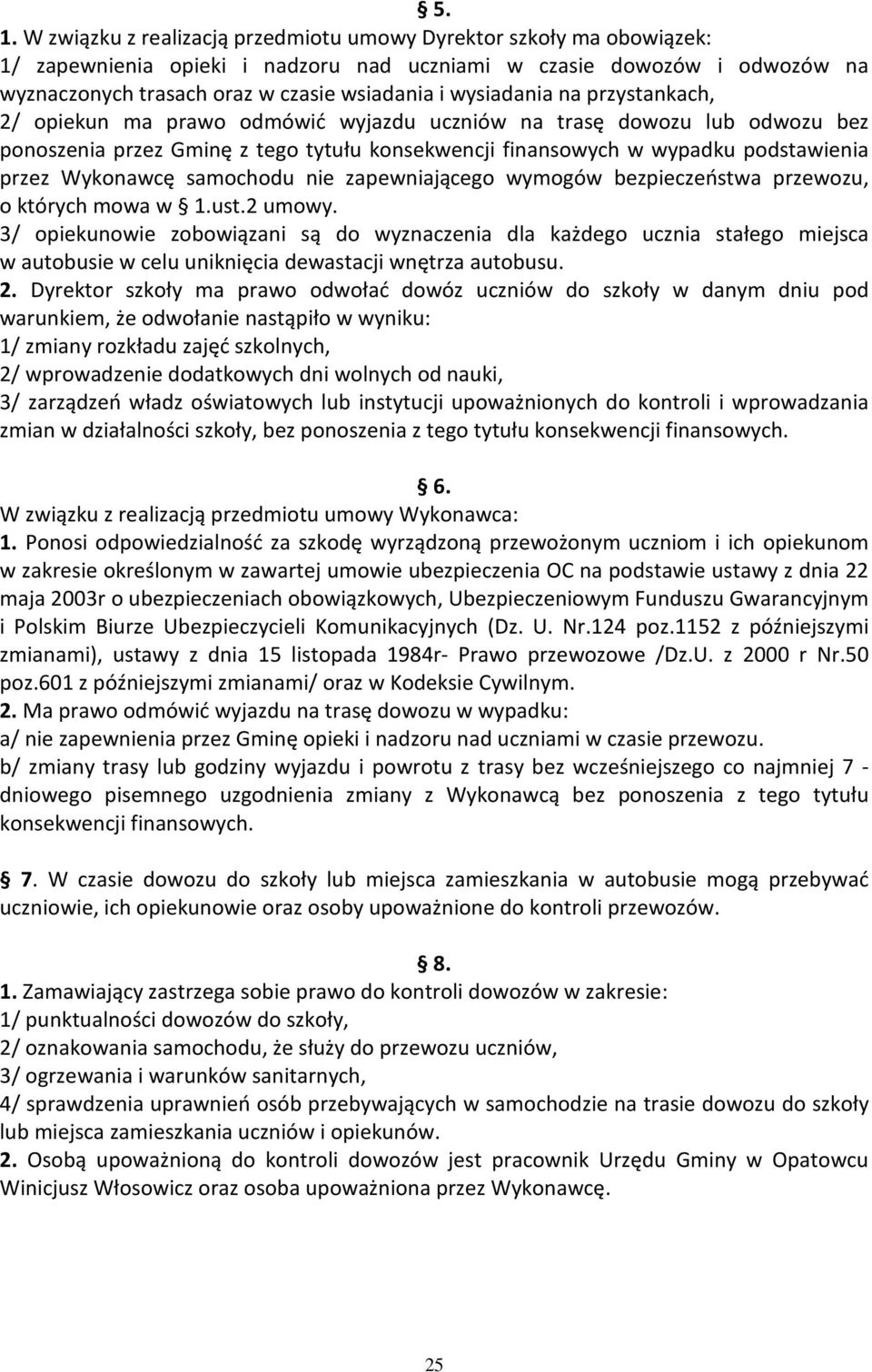 Wykonawcę samochodu nie zapewniającego wymogów bezpieczeństwa przewozu, o których mowa w 1.ust.2 umowy.