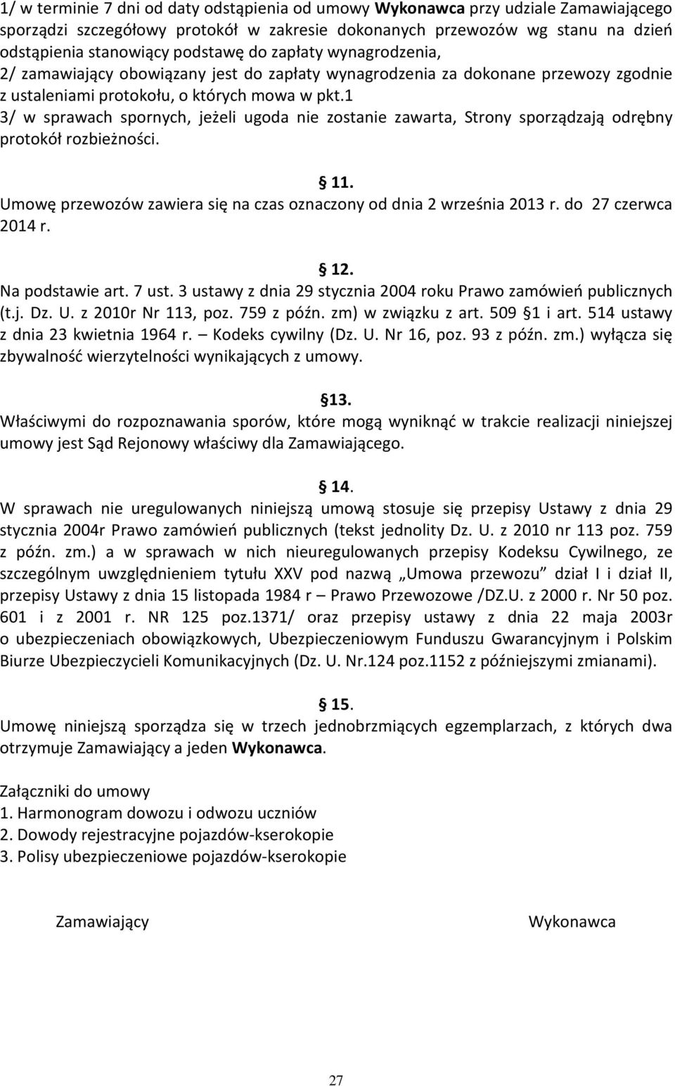 1 3/ w sprawach spornych, jeżeli ugoda nie zostanie zawarta, Strony sporządzają odrębny protokół rozbieżności. 11. Umowę przewozów zawiera się na czas oznaczony od dnia 2 września 2013 r.