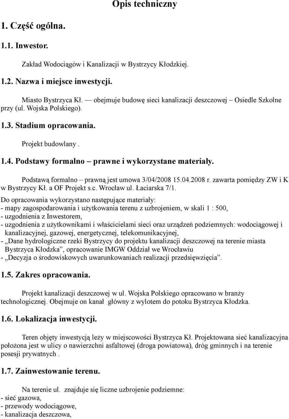 Podstawą formalno prawną jest umowa 3/04/2008 15.04.2008 r. zawarta pomiędzy ZW i K w Bystrzycy Kł. a OF Projekt s.c. Wrocław ul. Łaciarska 7/1.
