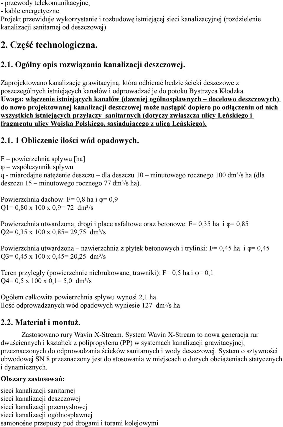 Zaprojektowano kanalizację grawitacyjną, która odbierać będzie ścieki deszczowe z poszczególnych istniejących kanałów i odprowadzać je do potoku Bystrzyca Kłodzka.