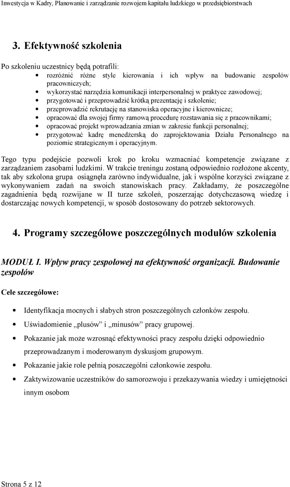 projekt wprowadzania zmian w zakresie funkcji personalnej; przygotować kadrę menedżerską do zaprojektowania Działu Personalnego na poziomie strategicznym i operacyjnym.