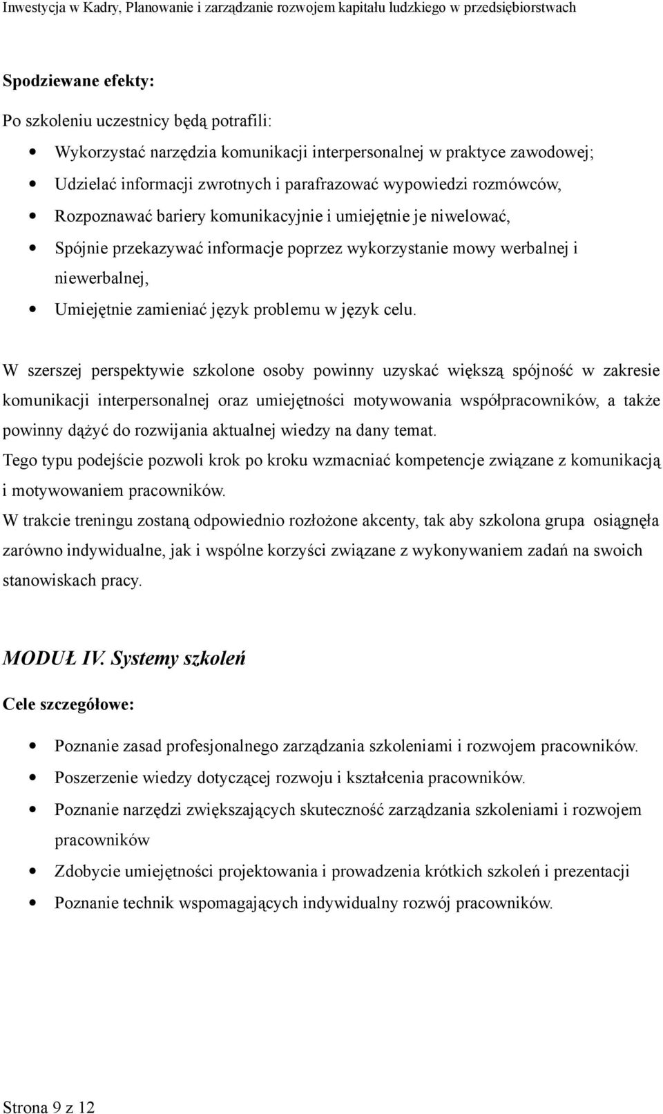 W szerszej perspektywie szkolone osoby powinny uzyskać większą spójność w zakresie komunikacji interpersonalnej oraz umiejętności motywowania współpracowników, a także powinny dążyć do rozwijania