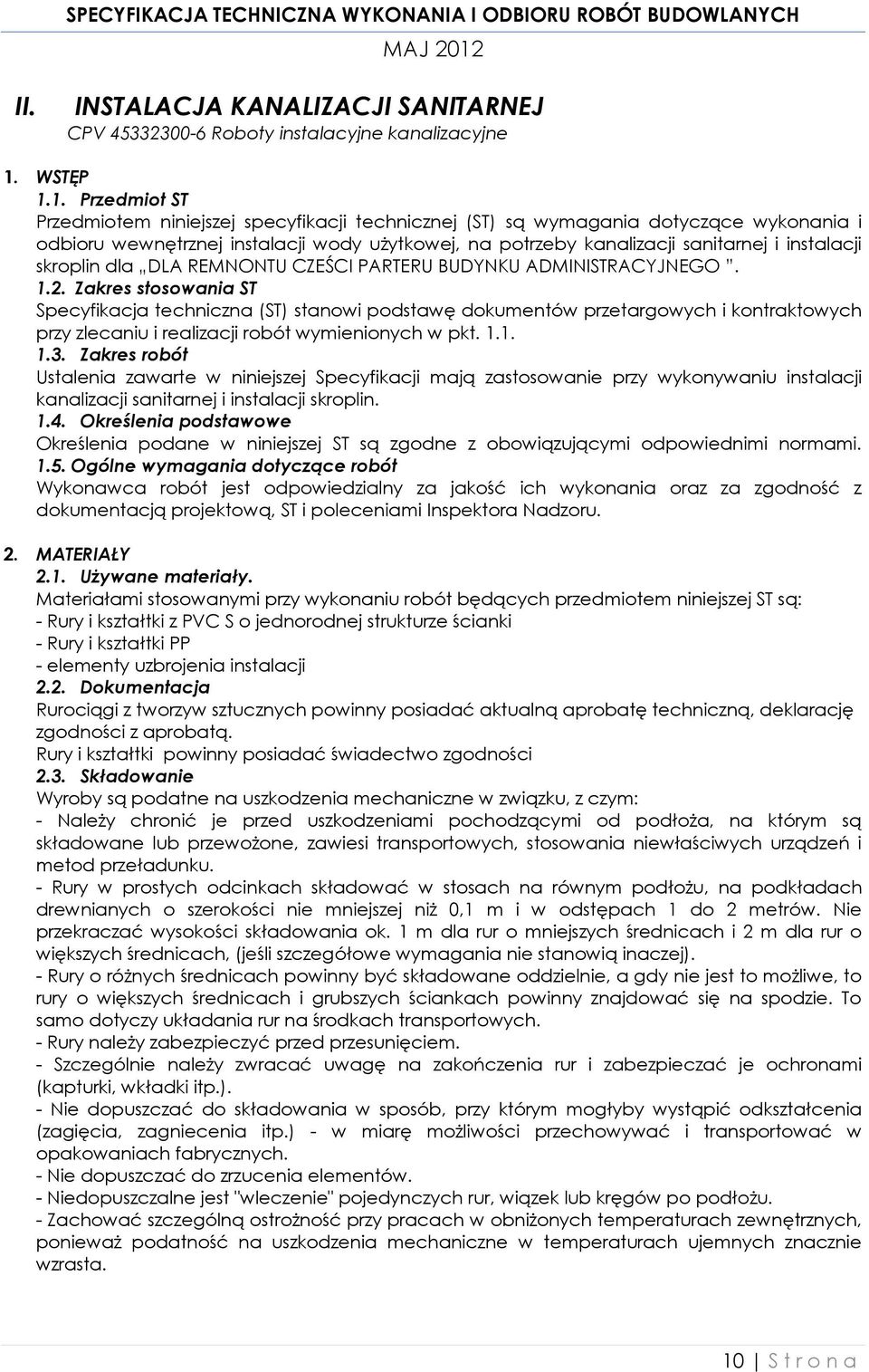 1. Przedmiot ST Przedmiotem niniejszej specyfikacji technicznej (ST) są wymagania dotyczące wykonania i odbioru wewnętrznej instalacji wody użytkowej, na potrzeby kanalizacji sanitarnej i instalacji