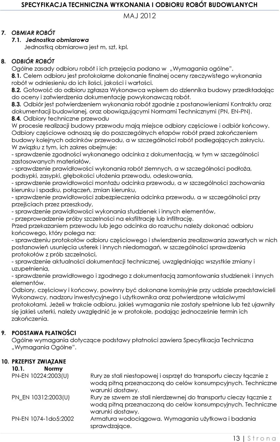 Odbiór jest potwierdzeniem wykonania robót zgodnie z postanowieniami Kontraktu oraz dokumentacji budowlanej, oraz obowiązującymi Normami Technicznymi (PN, EN-PN). 8.4.