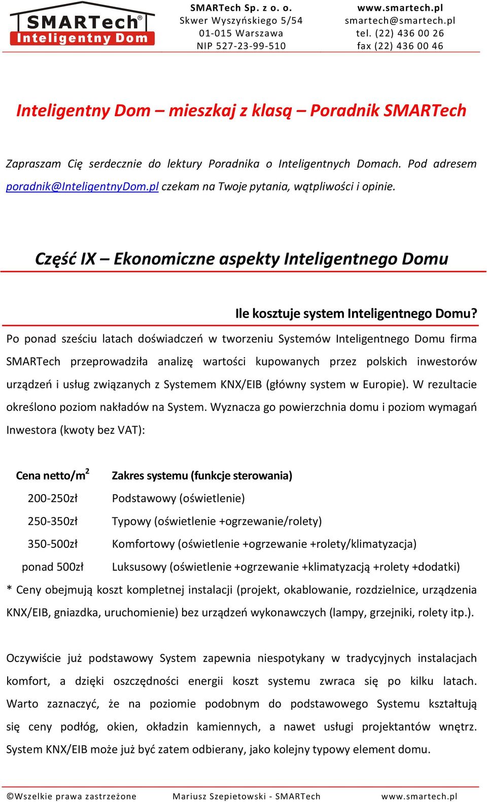 Po ponad sześciu latach doświadczeń w tworzeniu Systemów Inteligentnego Domu firma SMARTech przeprowadziła analizę wartości kupowanych przez polskich inwestorów urządzeń i usług związanych z Systemem