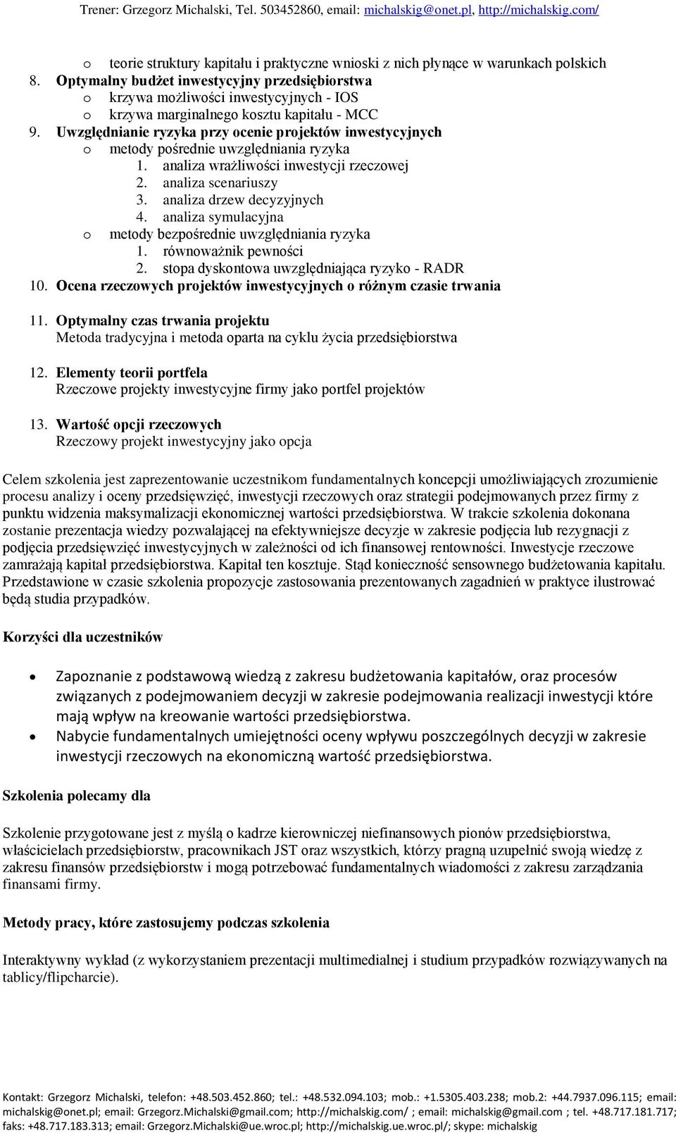 Uwzględnianie ryzyka przy ocenie projektów inwestycyjnych o metody pośrednie uwzględniania ryzyka 1. analiza wrażliwości inwestycji rzeczowej 2. analiza scenariuszy 3. analiza drzew decyzyjnych 4.