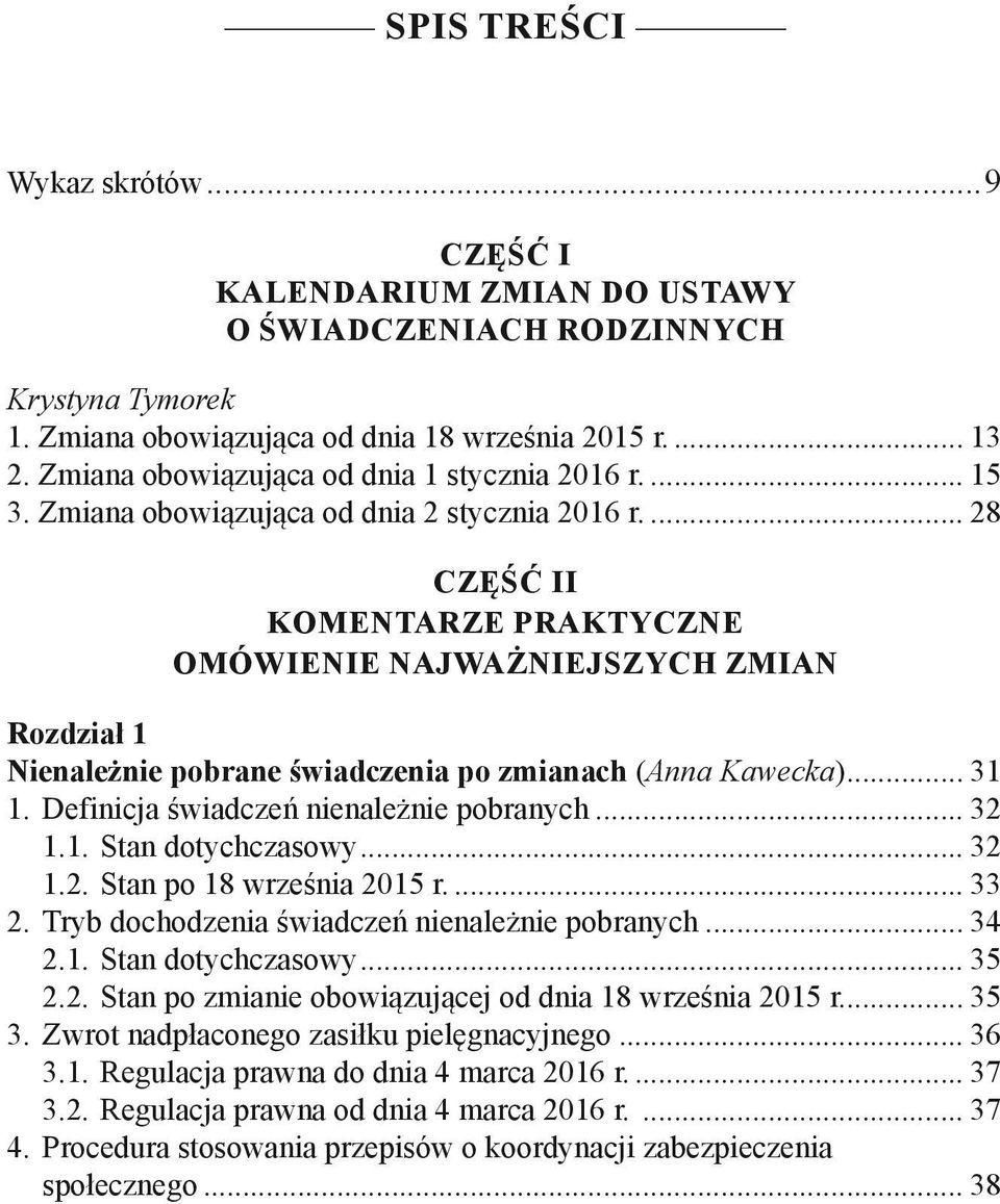 .. 28 Część II Komentarze praktyczne omówienie najważniejszych zmian Rozdział 1 Nienależnie pobrane świadczenia po zmianach (Anna Kawecka)... 31 1. Definicja świadczeń nienależnie pobranych... 32 1.1. Stan dotychczasowy.