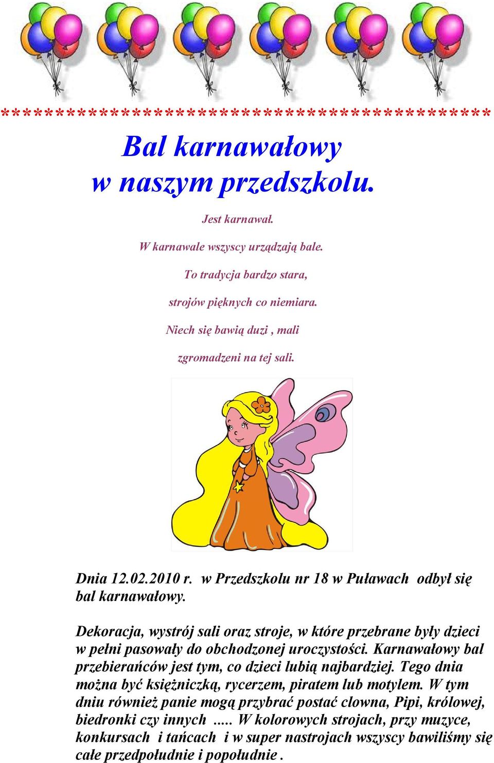 Dekoracja, wystrój sali oraz stroje, w które przebrane były dzieci w pełni pasowały do obchodzonej uroczystości. Karnawałowy bal przebierańców jest tym, co dzieci lubią najbardziej.